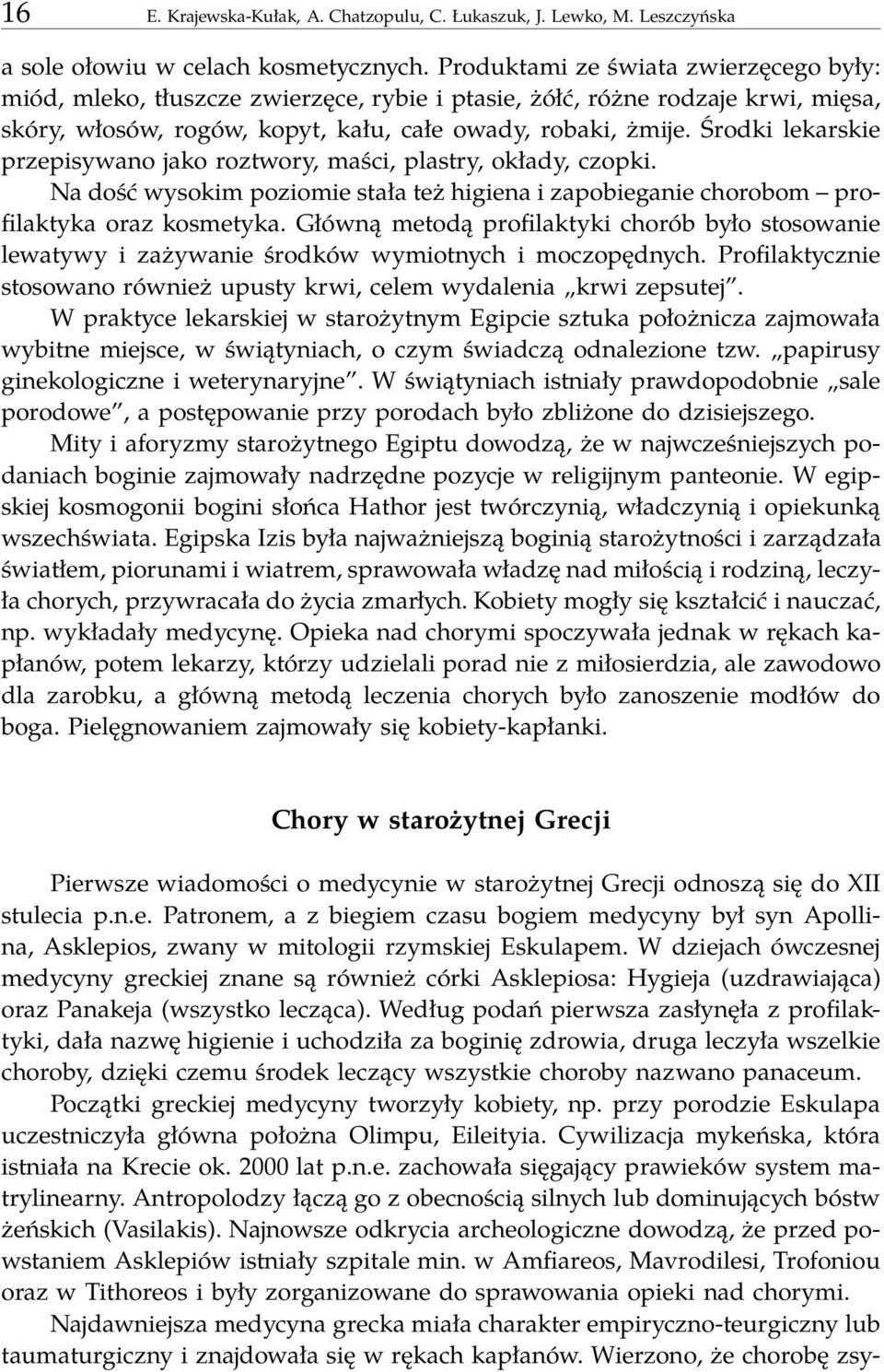 Środki lekarskie przepisywano jako roztwory, maści, plastry, okłady, czopki. Na dość wysokim poziomie stała też higiena i zapobieganie chorobom profilaktyka oraz kosmetyka.