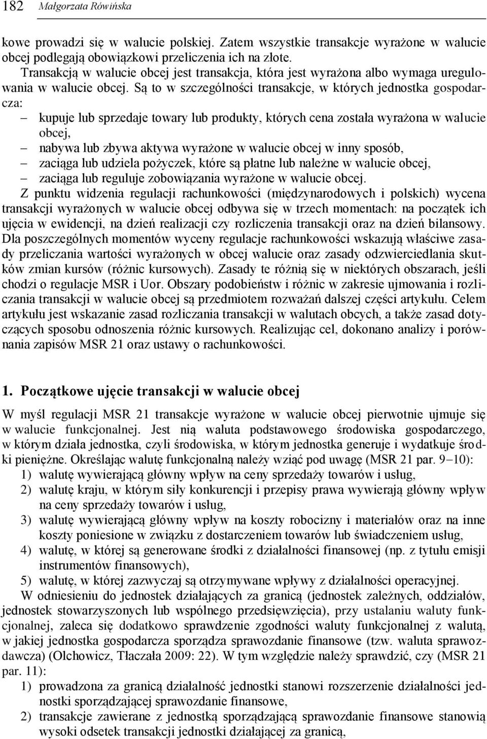 Są to w szczególności transakcje, w których jednostka gospodarcza: kupuje lub sprzedaje towary lub produkty, których cena została wyrażona w walucie obcej, nabywa lub zbywa aktywa wyrażone w walucie