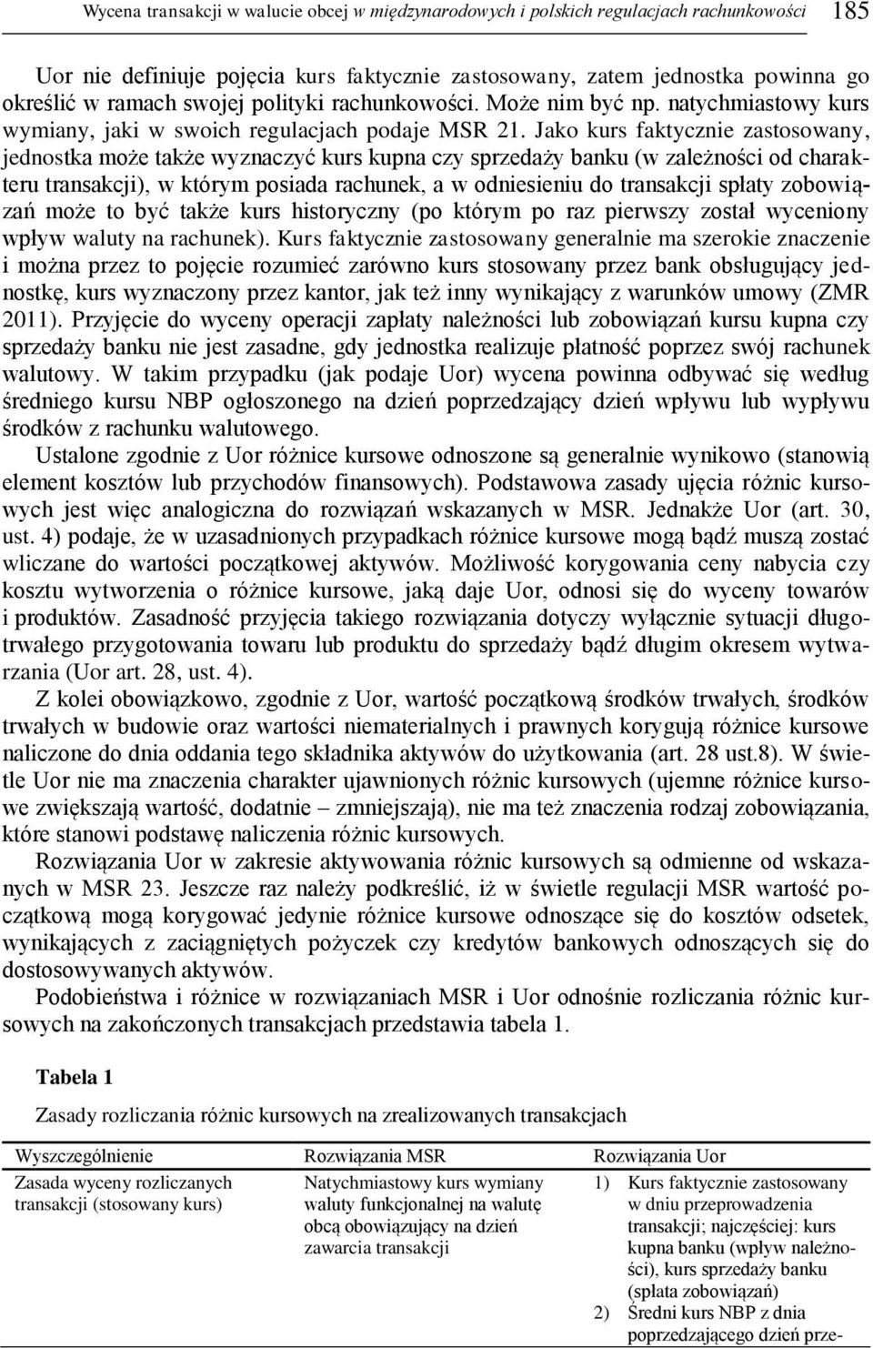 Jako kurs faktycznie zastosowany, jednostka może także wyznaczyć kurs kupna czy sprzedaży banku (w zależności od charakteru transakcji), w którym posiada rachunek, a w odniesieniu do transakcji