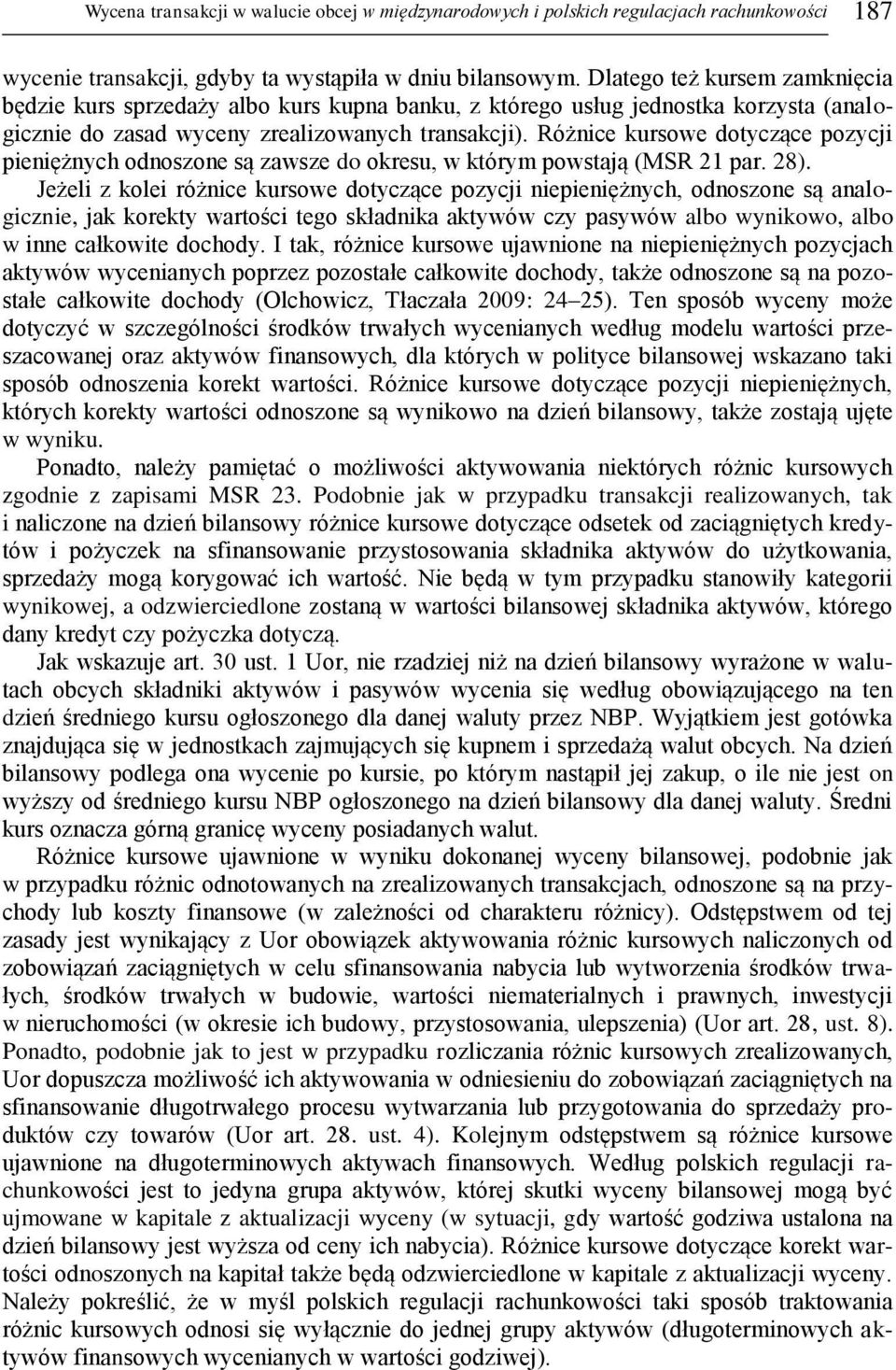 Różnice kursowe dotyczące pozycji pieniężnych odnoszone są zawsze do okresu, w którym powstają (MSR 21 par. 28).