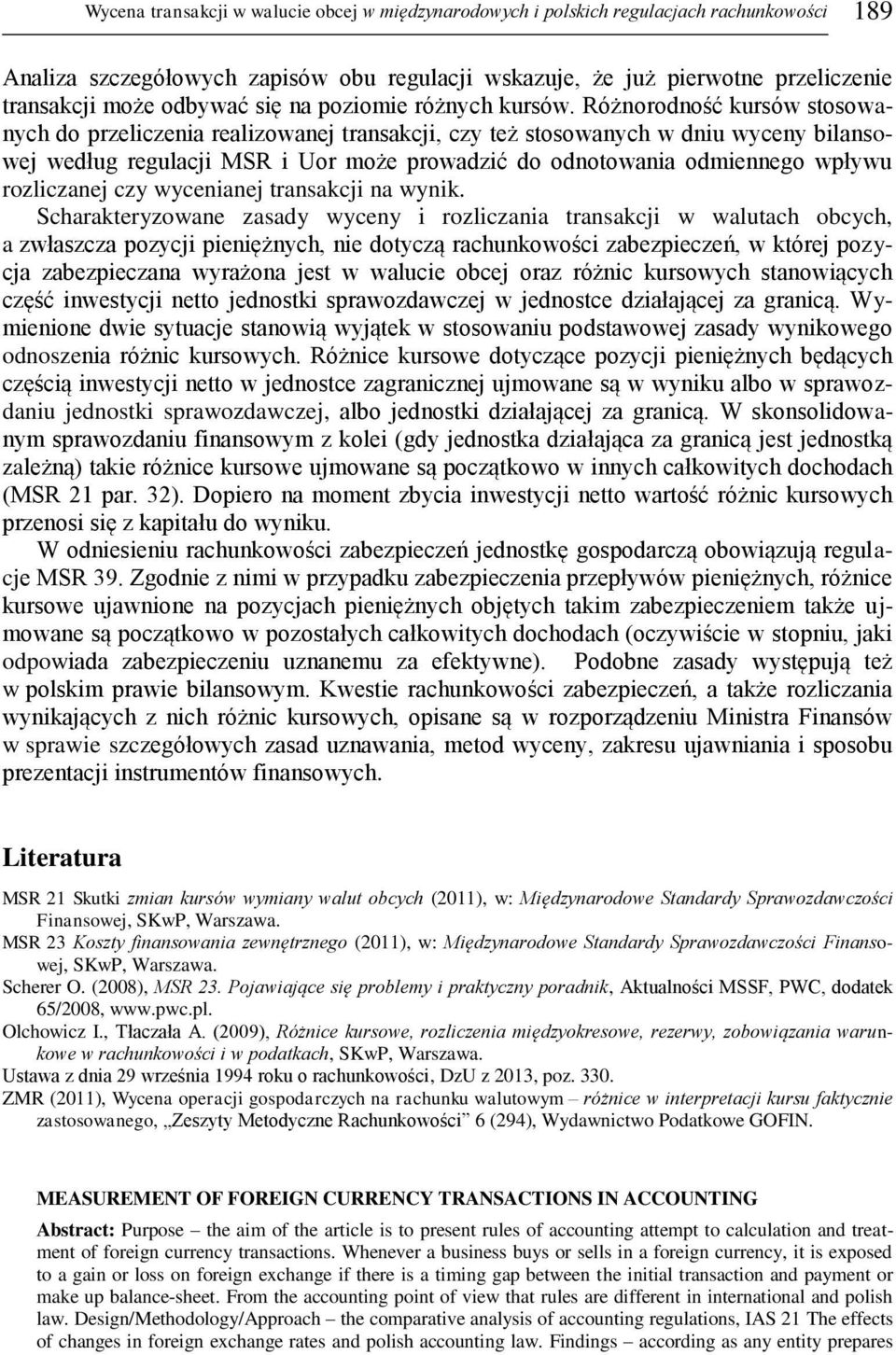Różnorodność kursów stosowanych do przeliczenia realizowanej transakcji, czy też stosowanych w dniu wyceny bilansowej według regulacji MSR i Uor może prowadzić do odnotowania odmiennego wpływu