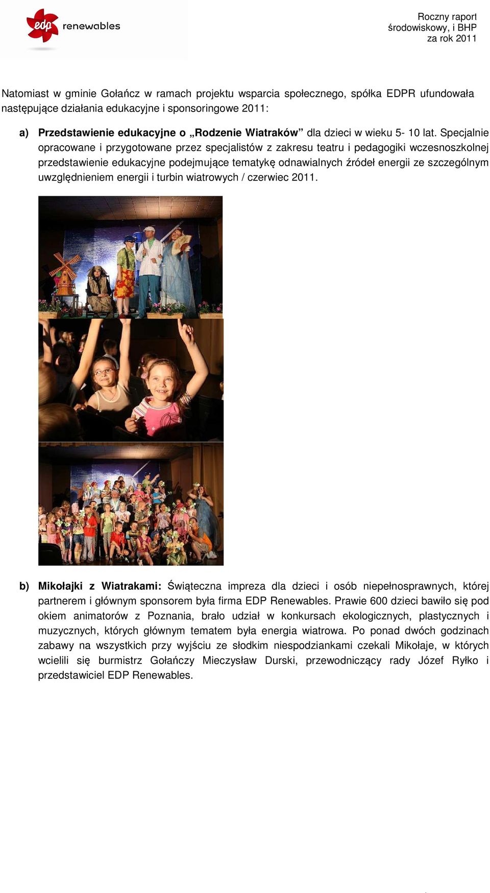Specjalnie opracowane i przygotowane przez specjalistów z zakresu teatru i pedagogiki wczesnoszkolnej przedstawienie edukacyjne podejmujące tematykę odnawialnych źródeł energii ze szczególnym