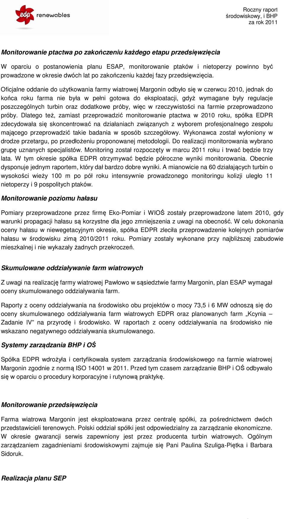 Oficjalne oddanie do użytkowania farmy wiatrowej Margonin odbyło się w czerwcu 2010, jednak do końca roku farma nie była w pełni gotowa do eksploatacji, gdyż wymagane były regulacje poszczególnych