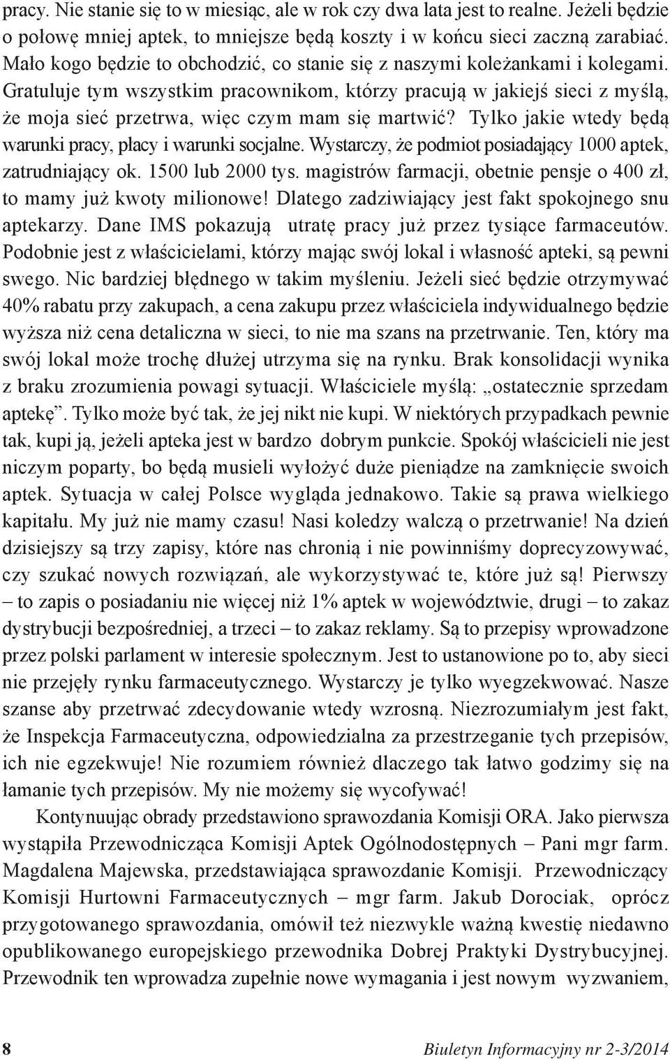 Gratuluje tym wszystkim pracownikom, którzy pracują w jakiejś sieci z myślą, że moja sieć przetrwa, więc czym mam się martwić? Tylko jakie wtedy będą warunki pracy, płacy i warunki socjalne.