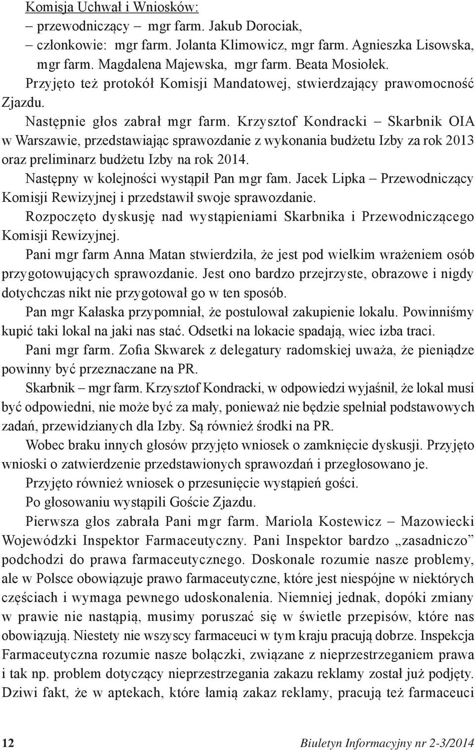 Krzysztof Kondracki Skarbnik OIA w Warszawie, przedstawiając sprawozdanie z wykonania budżetu Izby za rok 2013 oraz preliminarz budżetu Izby na rok 2014. Następny w kolejności wystąpił Pan mgr fam.