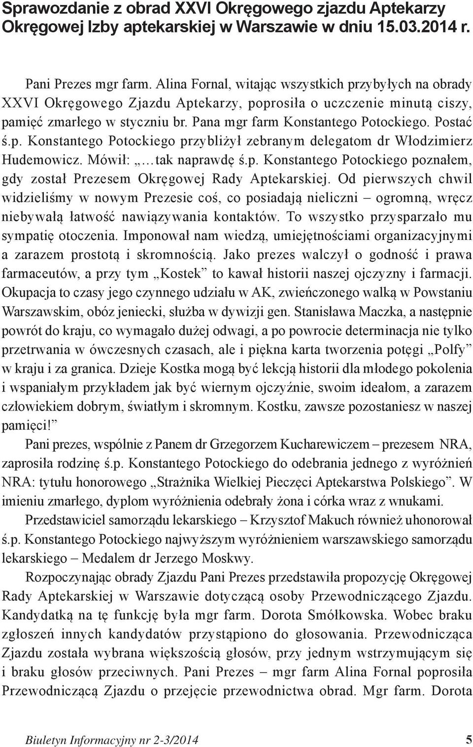 Postać ś.p. Konstantego Potockiego przybliżył zebranym delegatom dr Włodzimierz Hudemowicz. Mówił: tak naprawdę ś.p. Konstantego Potockiego poznałem, gdy został Prezesem Okręgowej Rady Aptekarskiej.