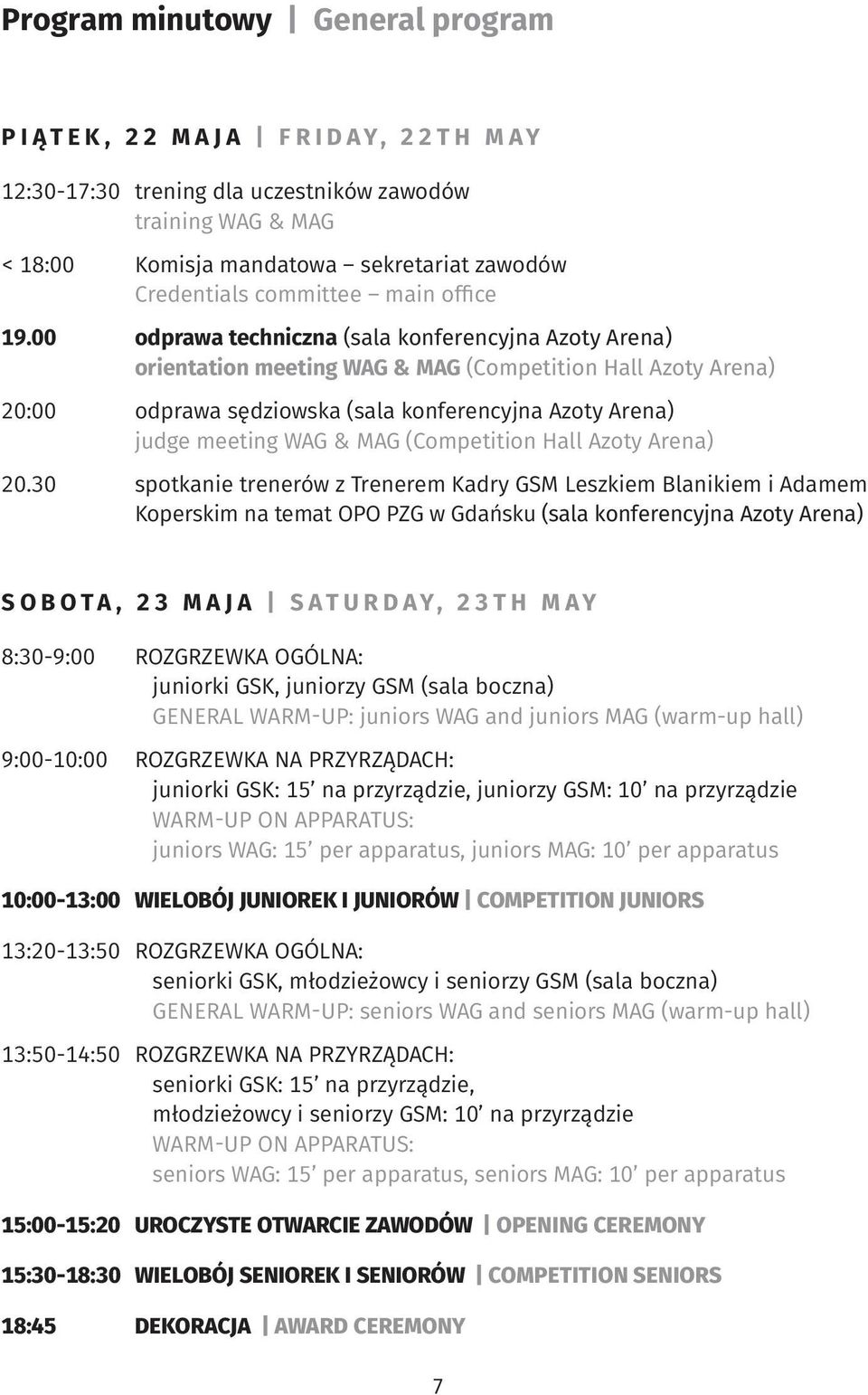 00 odprawa techniczna (sala konferencyjna Azoty Arena) orientation meeting WAG & MAG (Competition Hall Azoty Arena) 20:00 odprawa sędziowska (sala konferencyjna Azoty Arena) judge meeting WAG & MAG