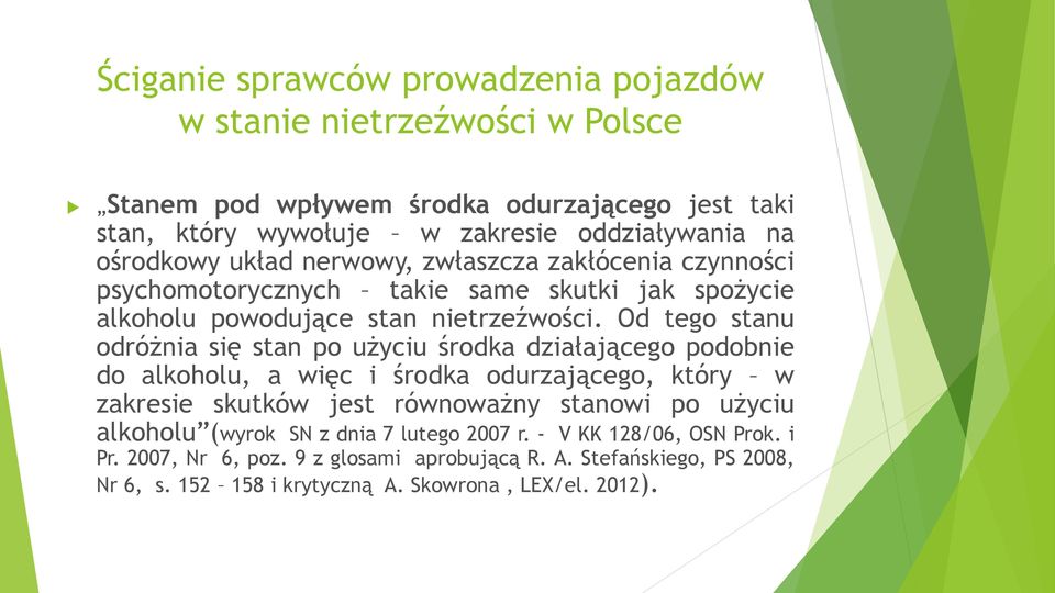 Od tego stanu odróżnia się stan po użyciu środka działającego podobnie do alkoholu, a więc i środka odurzającego, który w zakresie skutków jest