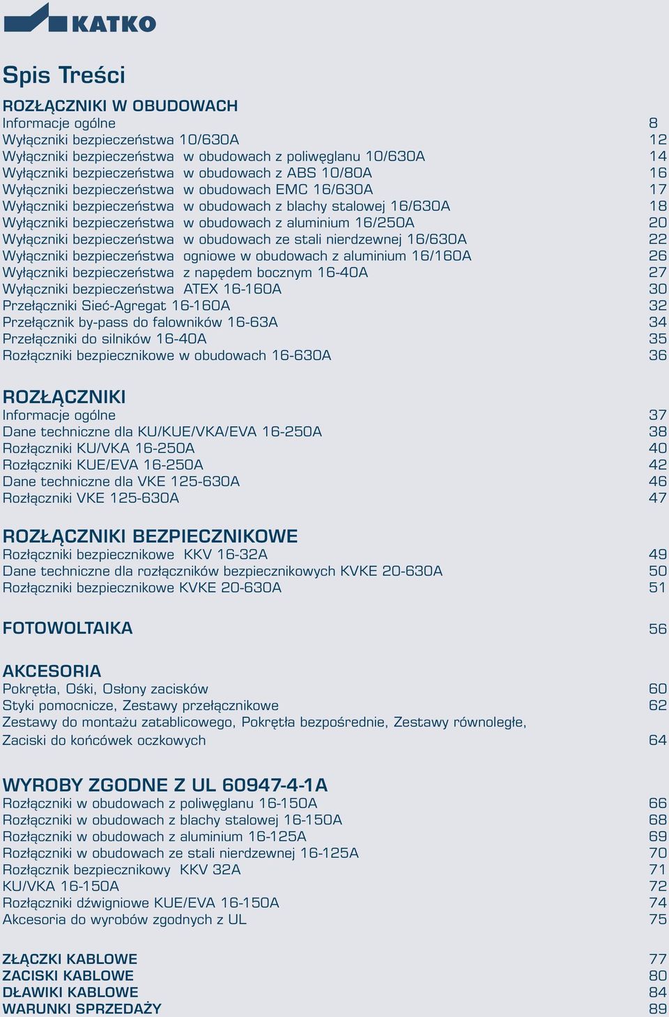 Wyłączniki bezpieczeństwa w obudowach ze stali nierdzewnej 16/630A 22 Wyłączniki bezpieczeństwa ogniowe w obudowach z aluminium 16/160A 26 Wyłączniki bezpieczeństwa z napędem bocznym 16-40A 27