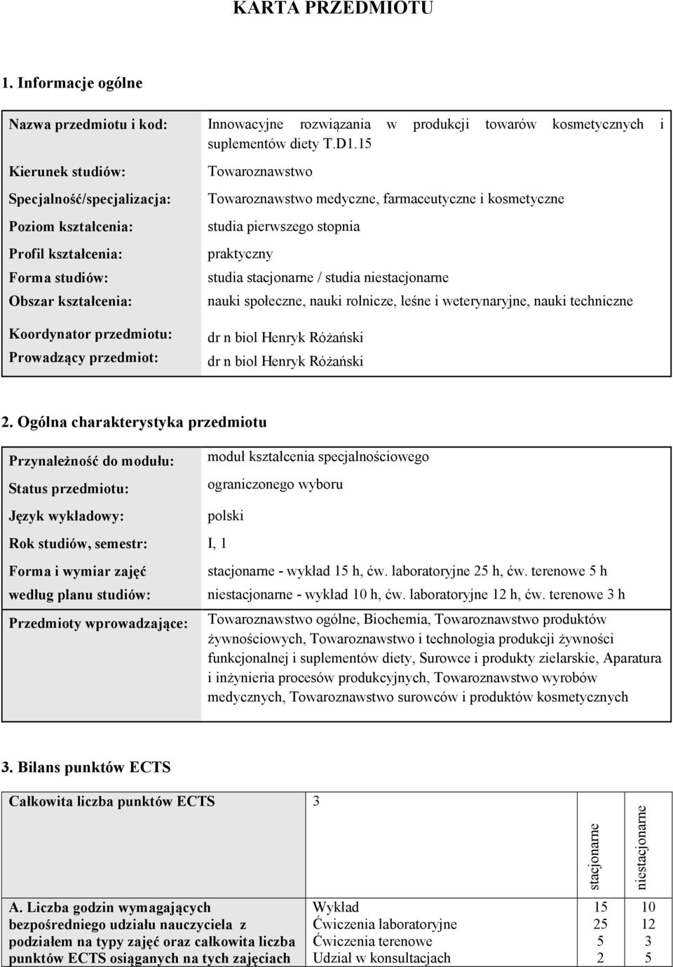 medyczne, farmaceutyczne i kosmetyczne studia pierwszego stopnia praktyczny studia stacjonarne / studia niestacjonarne nauki społeczne, nauki rolnicze, leśne i weterynaryjne, nauki techniczne dr n