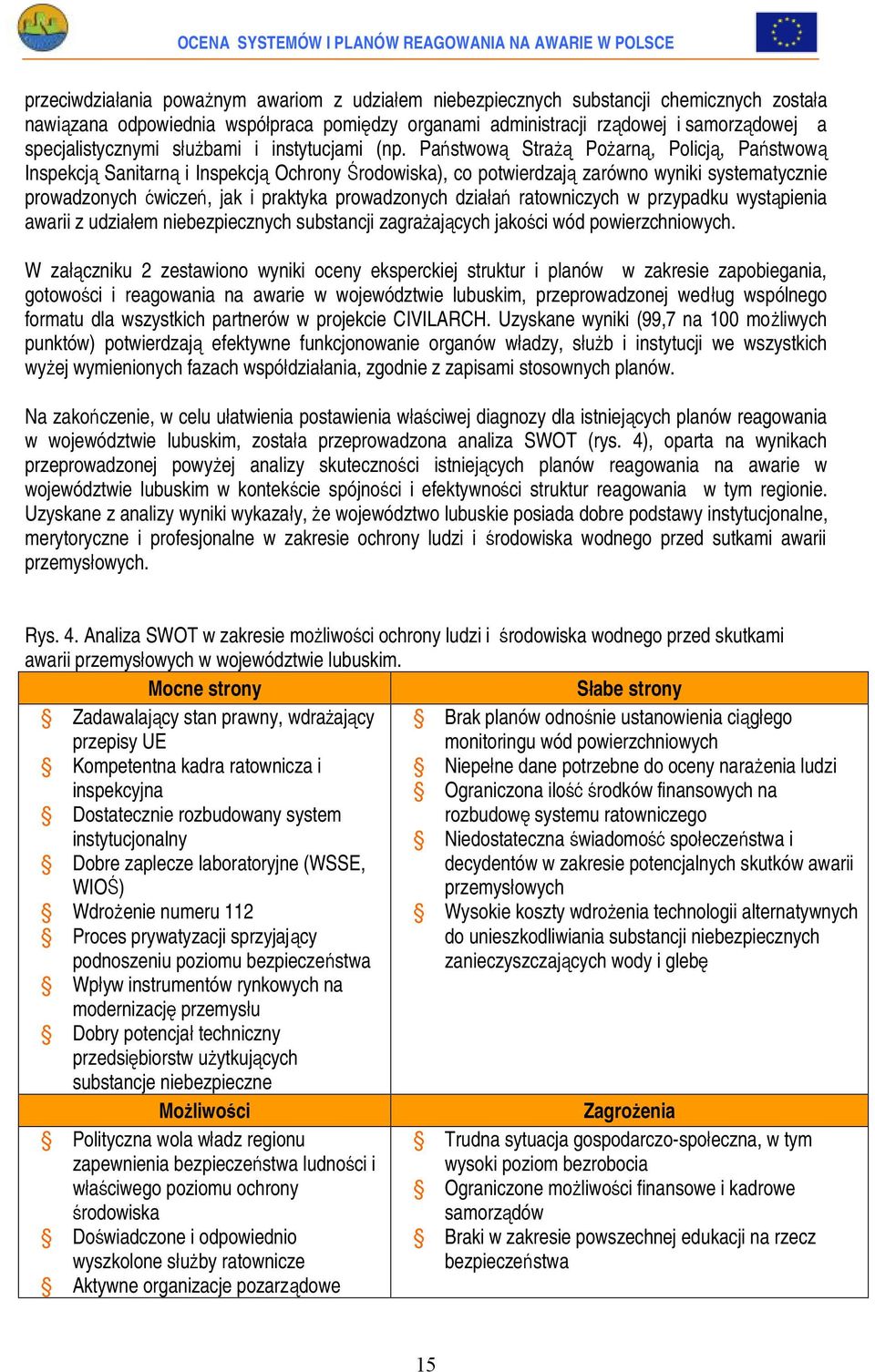 Państwową Strażą Pożarną, Policją, Państwową Inspekcją Sanitarną i Inspekcją Ochrony Środowiska), co potwierdzają zarówno wyniki systematycznie prowadzonych ćwiczeń, jak i praktyka prowadzonych