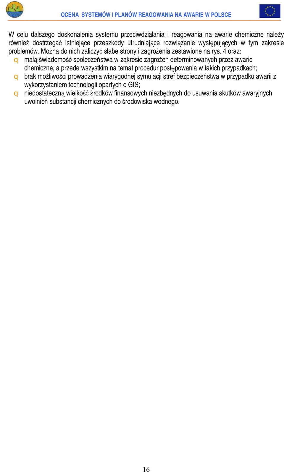 4 oraz: q małą świadomość społeczeństwa w zakresie zagrożeń determinowanych przez awarie chemiczne, a przede wszystkim na temat procedur postępowania w takich przypadkach; q brak