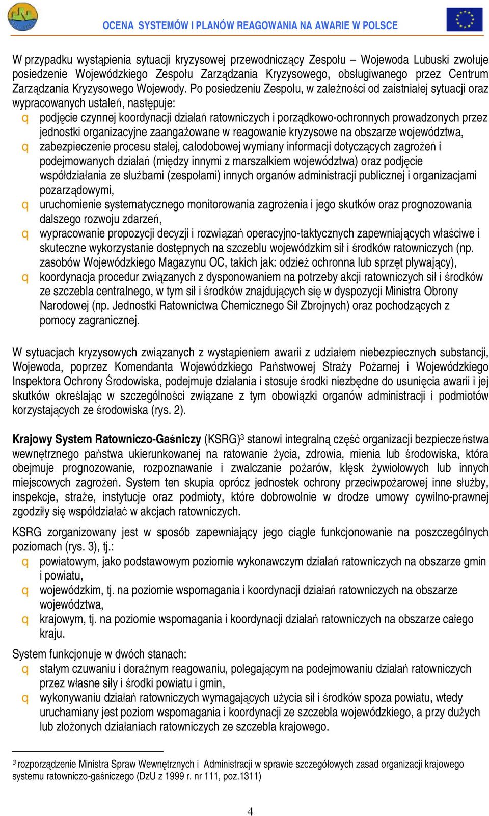Po posiedzeniu Zespołu, w zależności od zaistniałej sytuacji oraz wypracowanych ustaleń, następuje: q podjęcie czynnej koordynacji działań ratowniczych i porządkowo-ochronnych prowadzonych przez