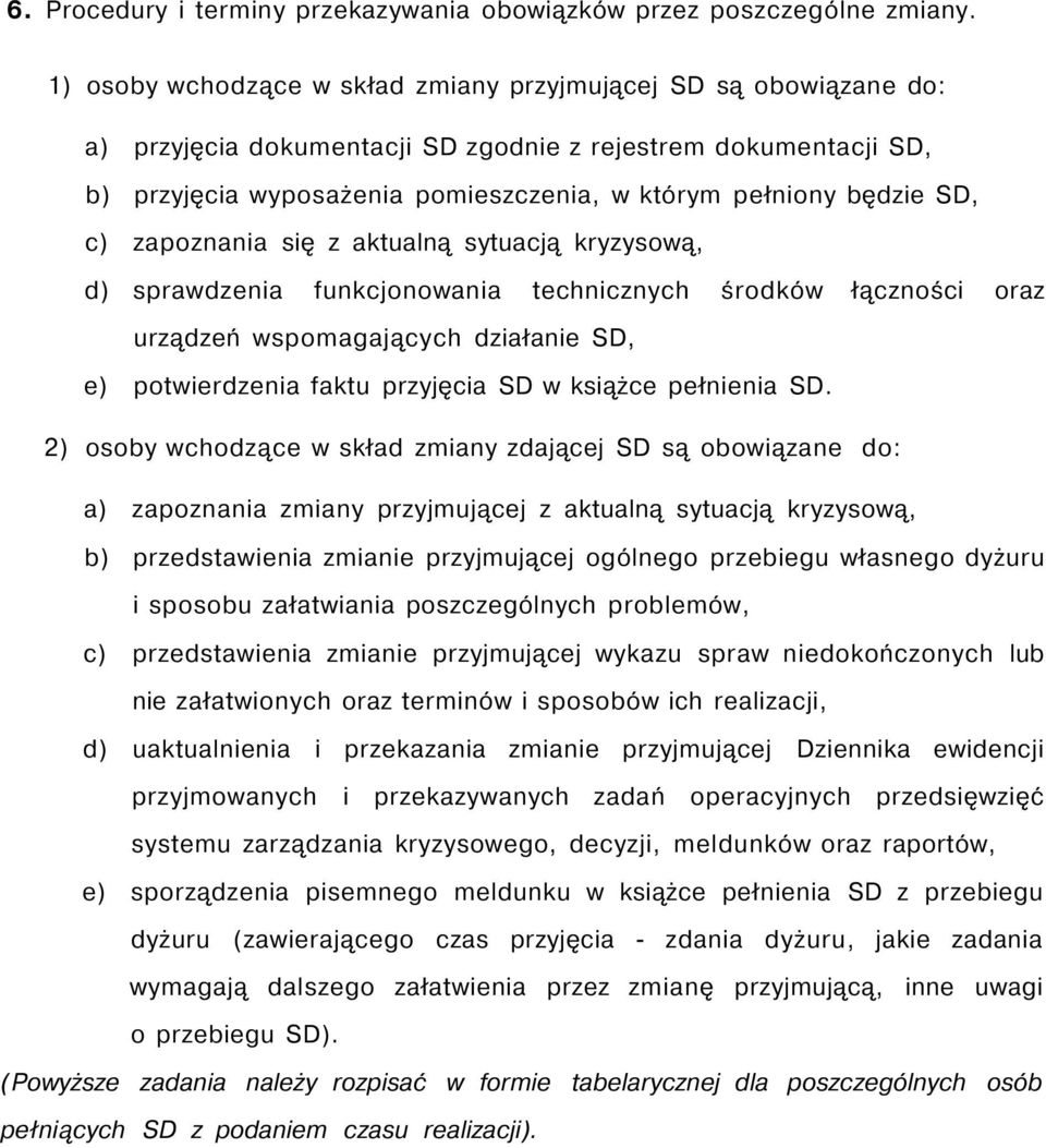 SD, c) zapoznania się z aktualną sytuacją kryzysową, d) sprawdzenia funkcjonowania technicznych środków łączności oraz urządzeń wspomagających działanie SD, e) potwierdzenia faktu przyjęcia SD w