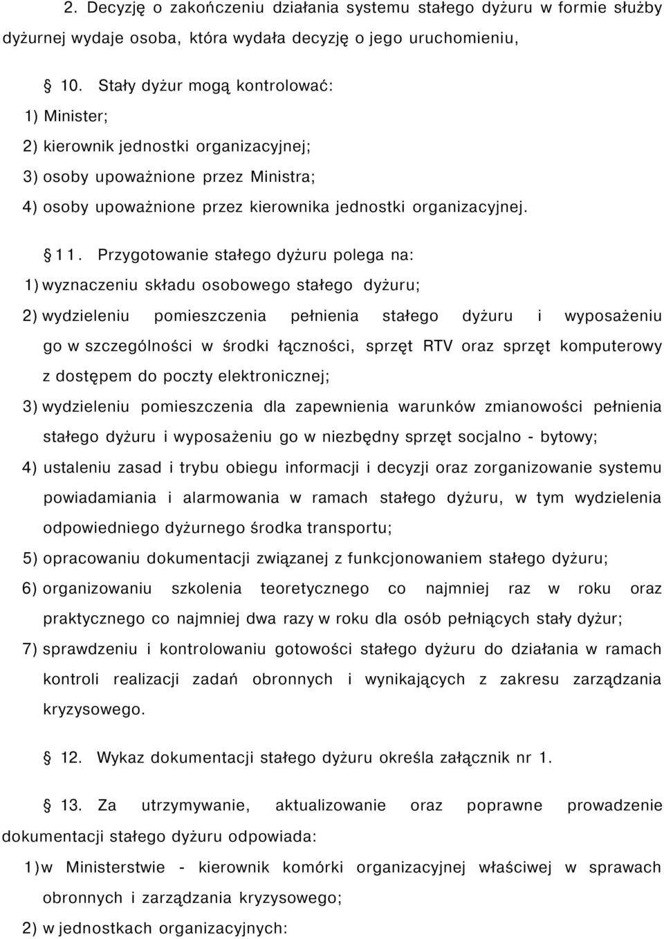 Przygotowanie stałego dyżuru polega na: 1) wyznaczeniu składu osobowego stałego dyżuru; 2) wydzieleniu pomieszczenia pełnienia stałego dyżuru i wyposażeniu go w szczególności w środki łączności,