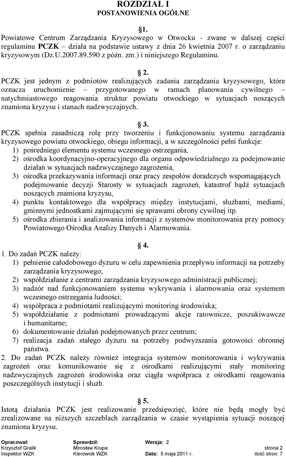 PCZK jest jednym z podmiotów realizujących zadania zarządzania kryzysowego, które oznacza uruchomienie przygotowanego w ramach planowania cywilnego natychmiastowego reagowania struktur powiatu