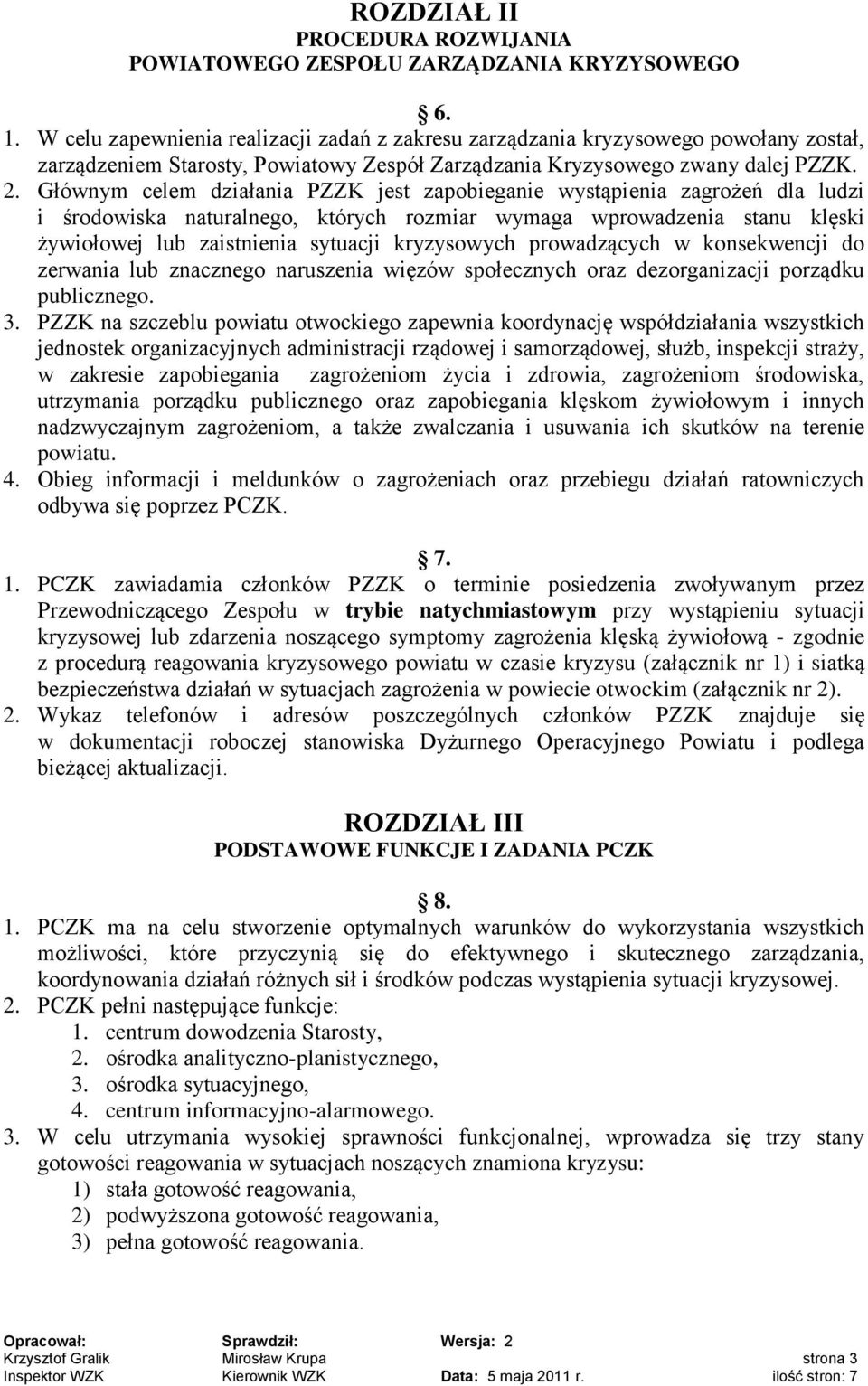 Głównym celem działania PZZK jest zapobieganie wystąpienia zagrożeń dla ludzi i środowiska naturalnego, których rozmiar wymaga wprowadzenia stanu klęski żywiołowej lub zaistnienia sytuacji