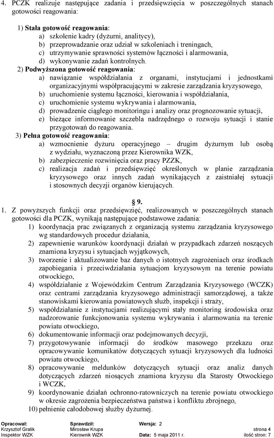 2) Podwyższona gotowość reagowania: a) nawiązanie współdziałania z organami, instytucjami i jednostkami organizacyjnymi współpracującymi w zakresie zarządzania kryzysowego, b) uruchomienie systemu