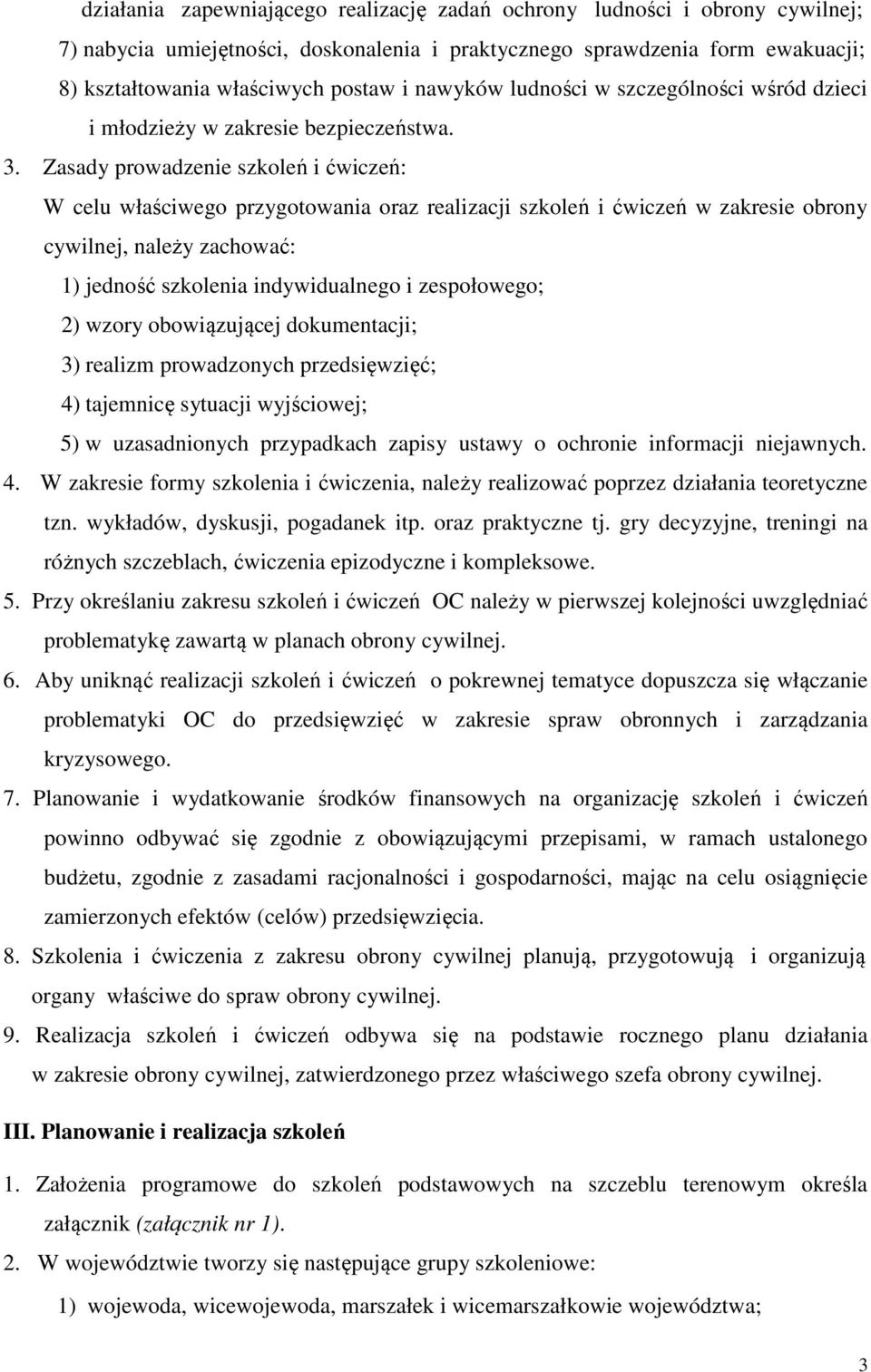 Zasady prowadzenie szkoleń i ćwiczeń: W celu właściwego przygotowania oraz realizacji szkoleń i ćwiczeń w zakresie obrony cywilnej, należy zachować: 1) jedność szkolenia indywidualnego i zespołowego;