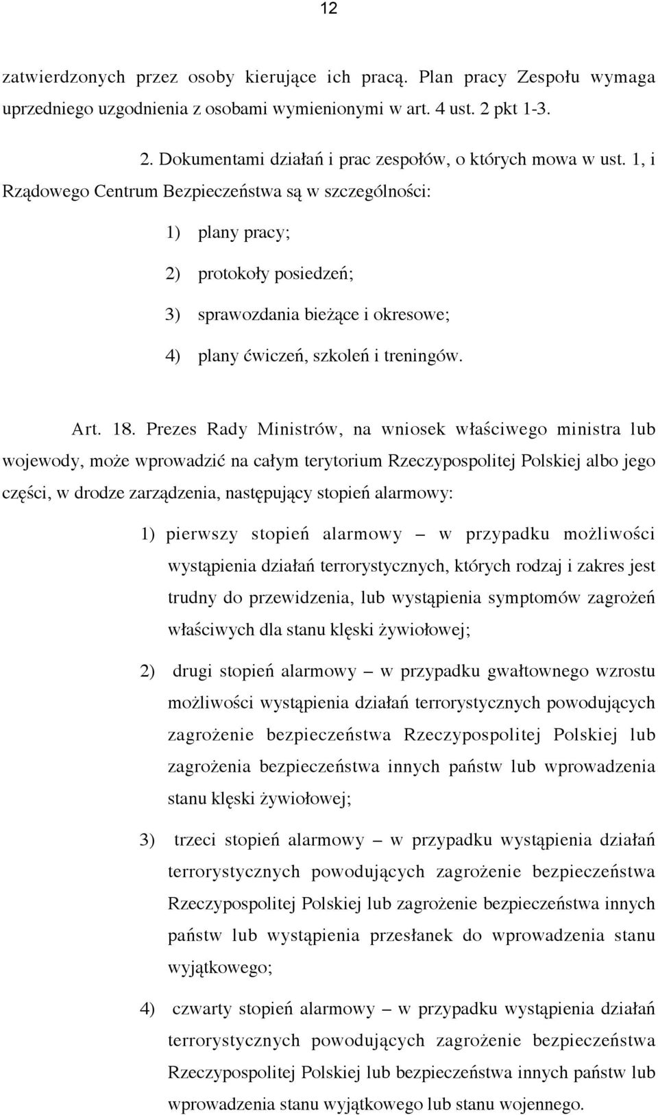 Prezes Rady Ministrów, na wniosek właściwego ministra lub wojewody, może wprowadzić na całym terytorium Rzeczypospolitej Polskiej albo jego części, w drodze zarządzenia, następujący stopień alarmowy: