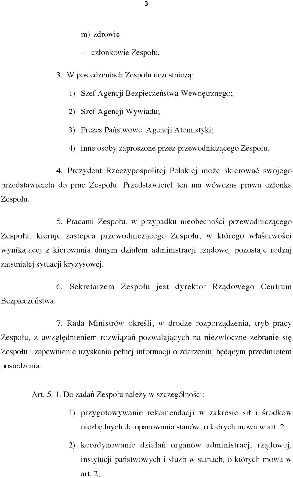 Zespołu. 4. Prezydent Rzeczypospolitej Polskiej może skierować swojego przedstawiciela do prac Zespołu. Przedstawiciel ten ma wówczas prawa członka Zespołu. 5.