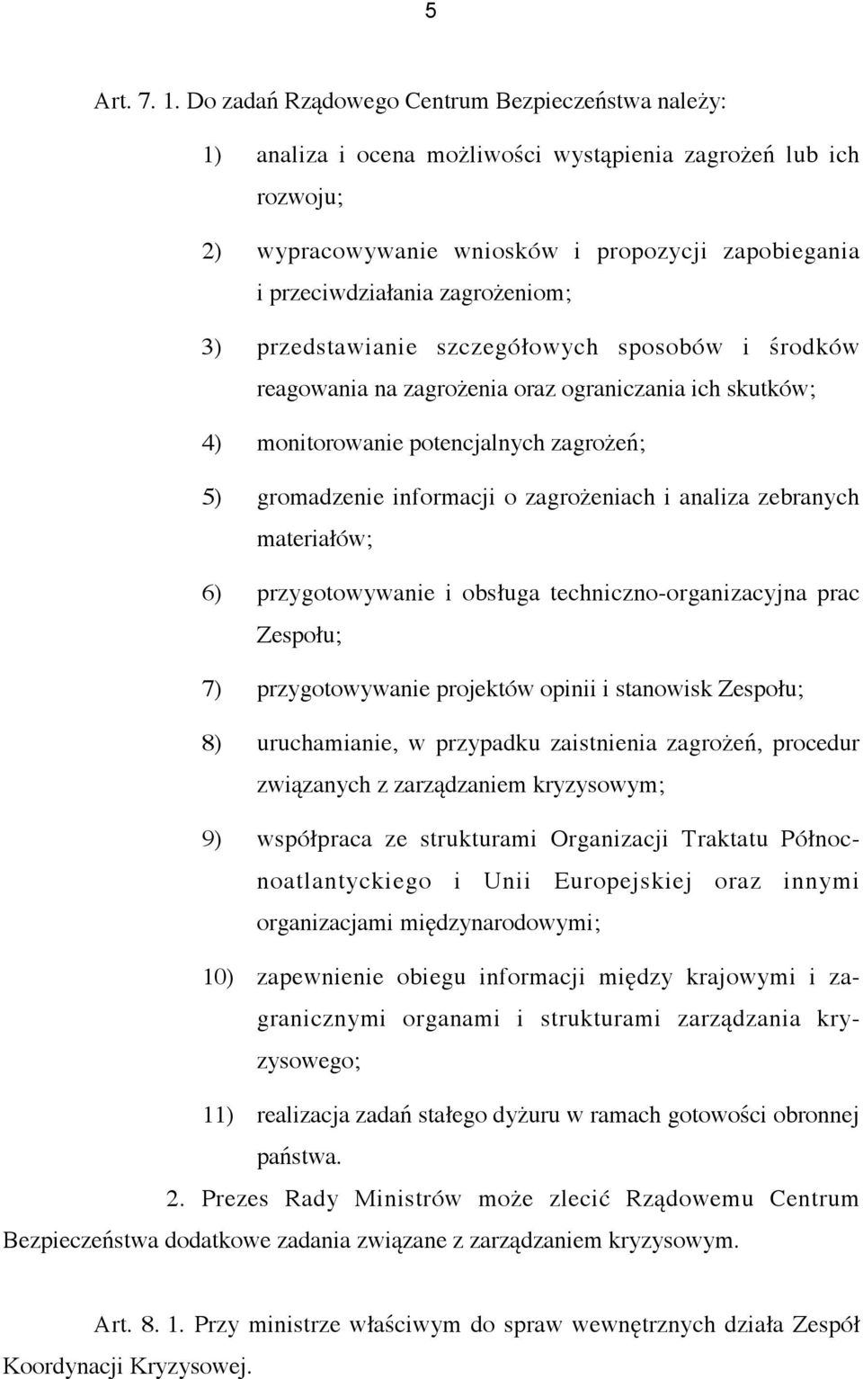 zagrożeniom; 3) przedstawianie szczegółowych sposobów i środków reagowania na zagrożenia oraz ograniczania ich skutków; 4) monitorowanie potencjalnych zagrożeń; 5) gromadzenie informacji o