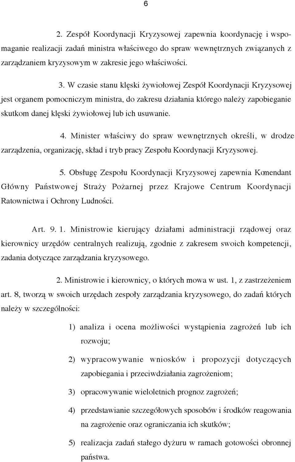 Minister właściwy do spraw wewnętrznych określi, w drodze zarządzenia, organizację, skład i tryb pracy Zespołu Koordynacji Kryzysowej. 5.