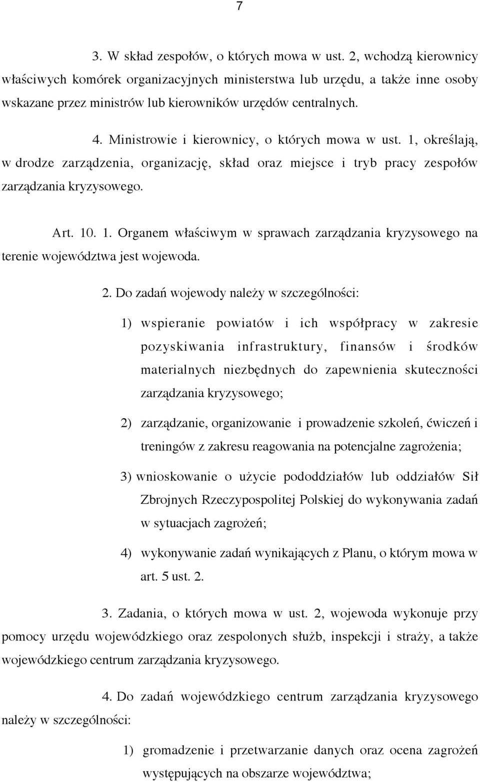 Ministrowie i kierownicy, o których mowa w ust. 1, określają, w drodze zarządzenia, organizację, skład oraz miejsce i tryb pracy zespołów zarządzania kryzysowego. Art. 10. 1. Organem właściwym w sprawach zarządzania kryzysowego na terenie województwa jest wojewoda.