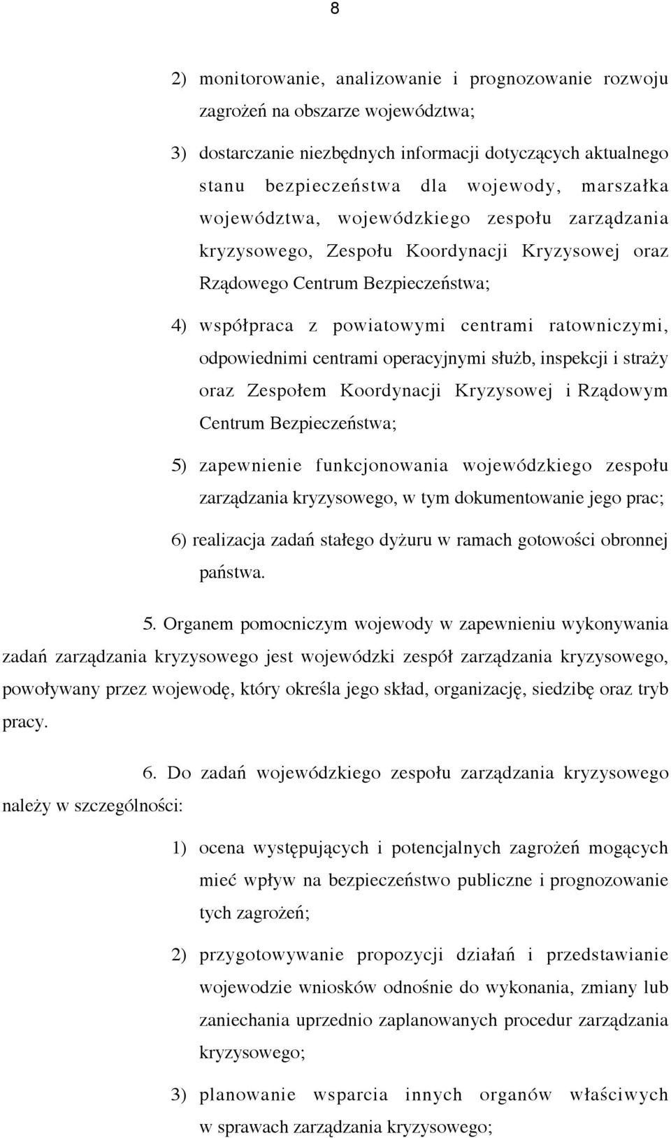 centrami operacyjnymi służb, inspekcji i straży oraz Zespołem Koordynacji Kryzysowej i Rządowym Centrum Bezpieczeństwa; 5) zapewnienie funkcjonowania wojewódzkiego zespołu zarządzania kryzysowego, w