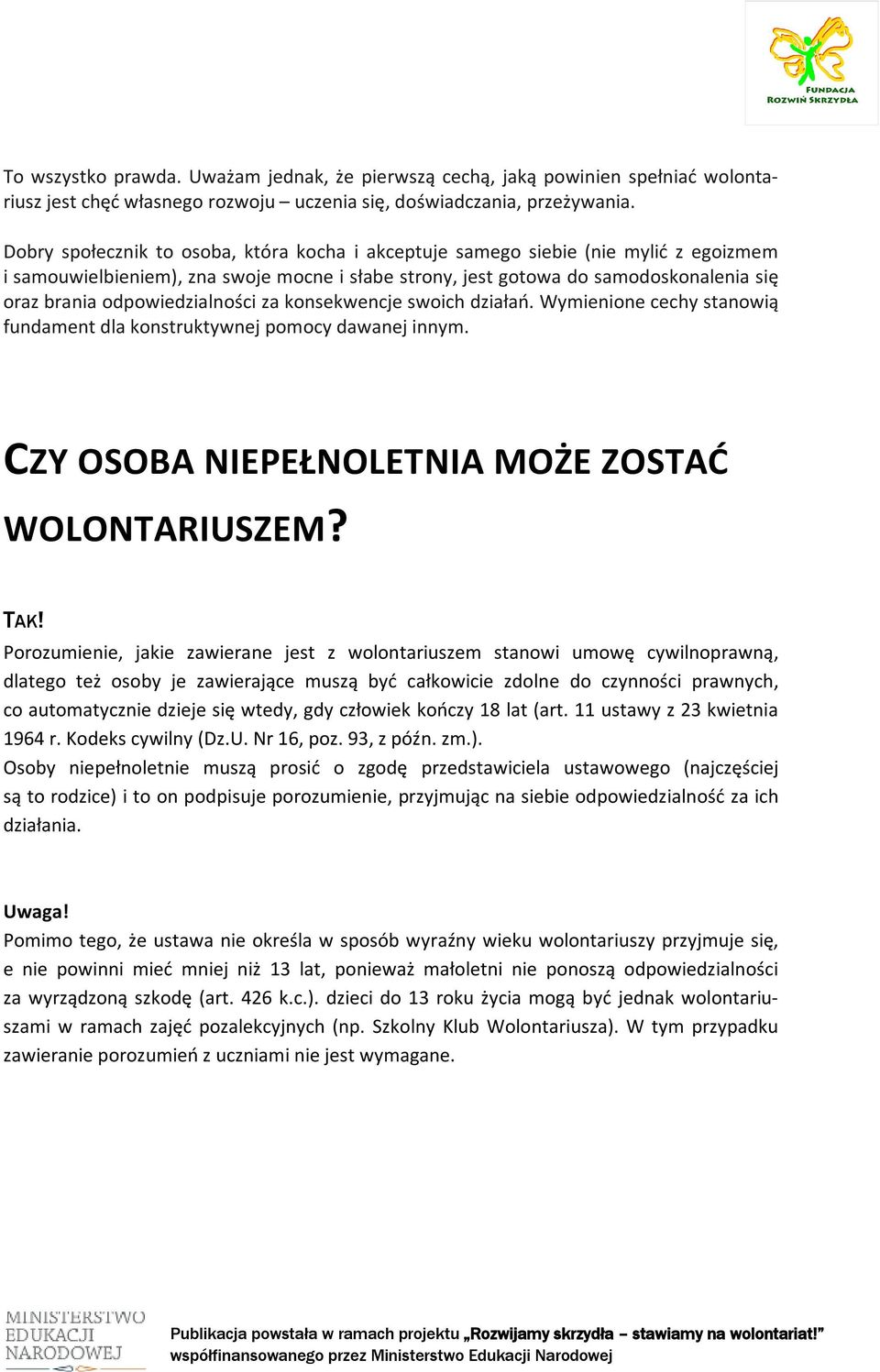 odpowiedzialności za konsekwencje swoich działań. Wymienione cechy stanowią fundament dla konstruktywnej pomocy dawanej innym. CZY OSOBA NIEPEŁNOLETNIA MOŻE ZOSTAĆ WOLONTARIUSZEM? TAK!