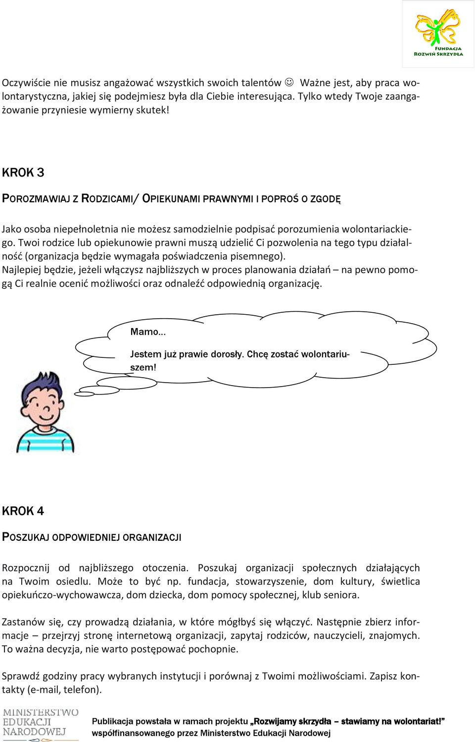 KROK 3 POROZMAWIAJ Z RODZICAMI/ OPIEKUNAMI PRAWNYMI I POPROŚ O ZGODĘ Jako osoba niepełnoletnia nie możesz samodzielnie podpisać porozumienia wolontariackiego.