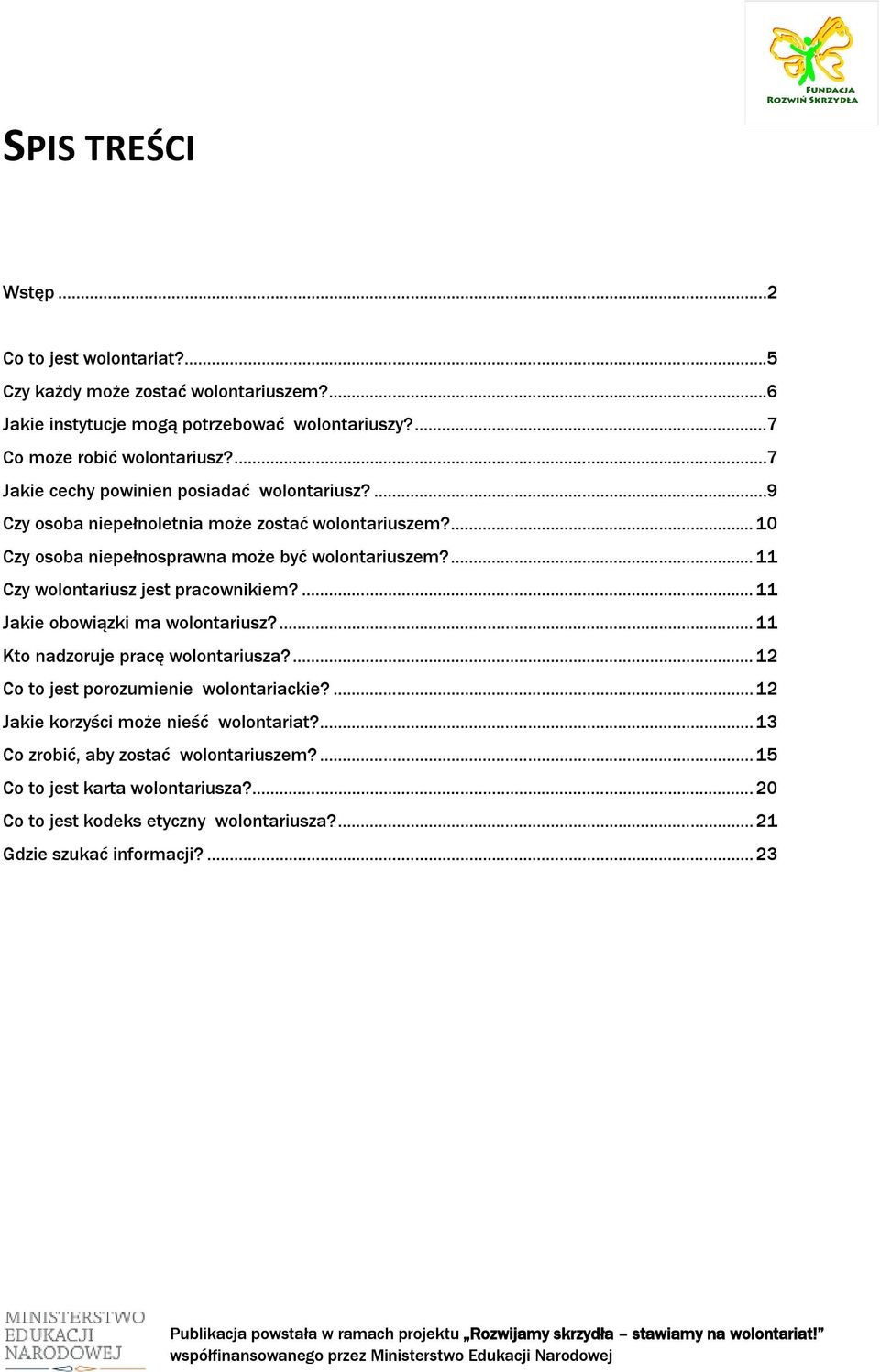 ... 11 Czy wolontariusz jest pracownikiem?... 11 Jakie obowiązki ma wolontariusz?... 11 Kto nadzoruje pracę wolontariusza?... 12 Co to jest porozumienie wolontariackie?