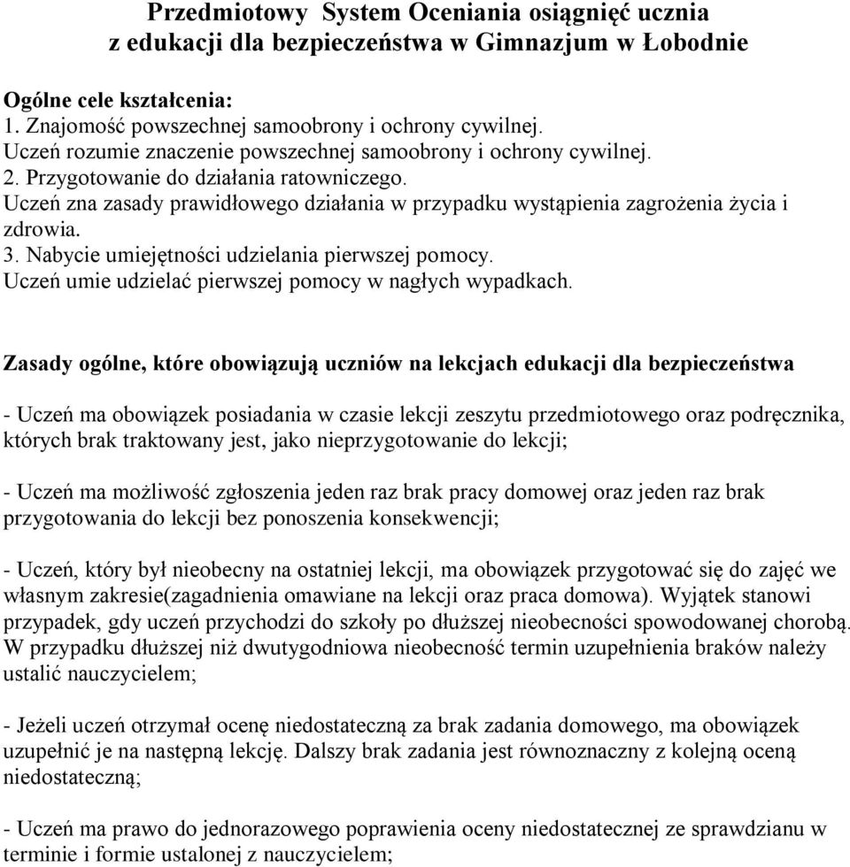 Uczeń zna zasady prawidłowego działania w przypadku wystąpienia zagrożenia życia i zdrowia. 3. Nabycie umiejętności udzielania pierwszej pomocy.