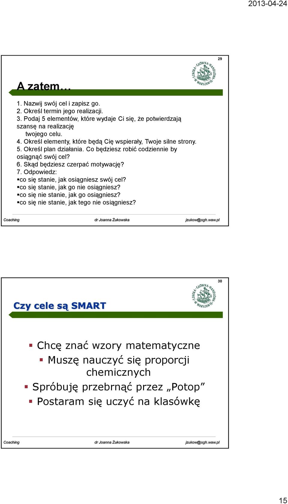 Skąd będziesz czerpać motywację? 7. Odpowiedz: co się stanie, jak osiągniesz swój cel? co się stanie, jak go nie osiągniesz? co się nie stanie, jak go osiągniesz?
