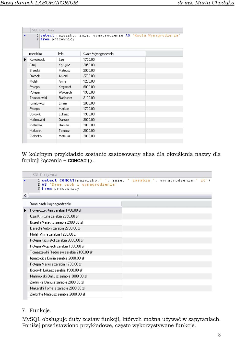 MySQL obsługuje duŝy zestaw funkcji, których moŝna uŝywać w