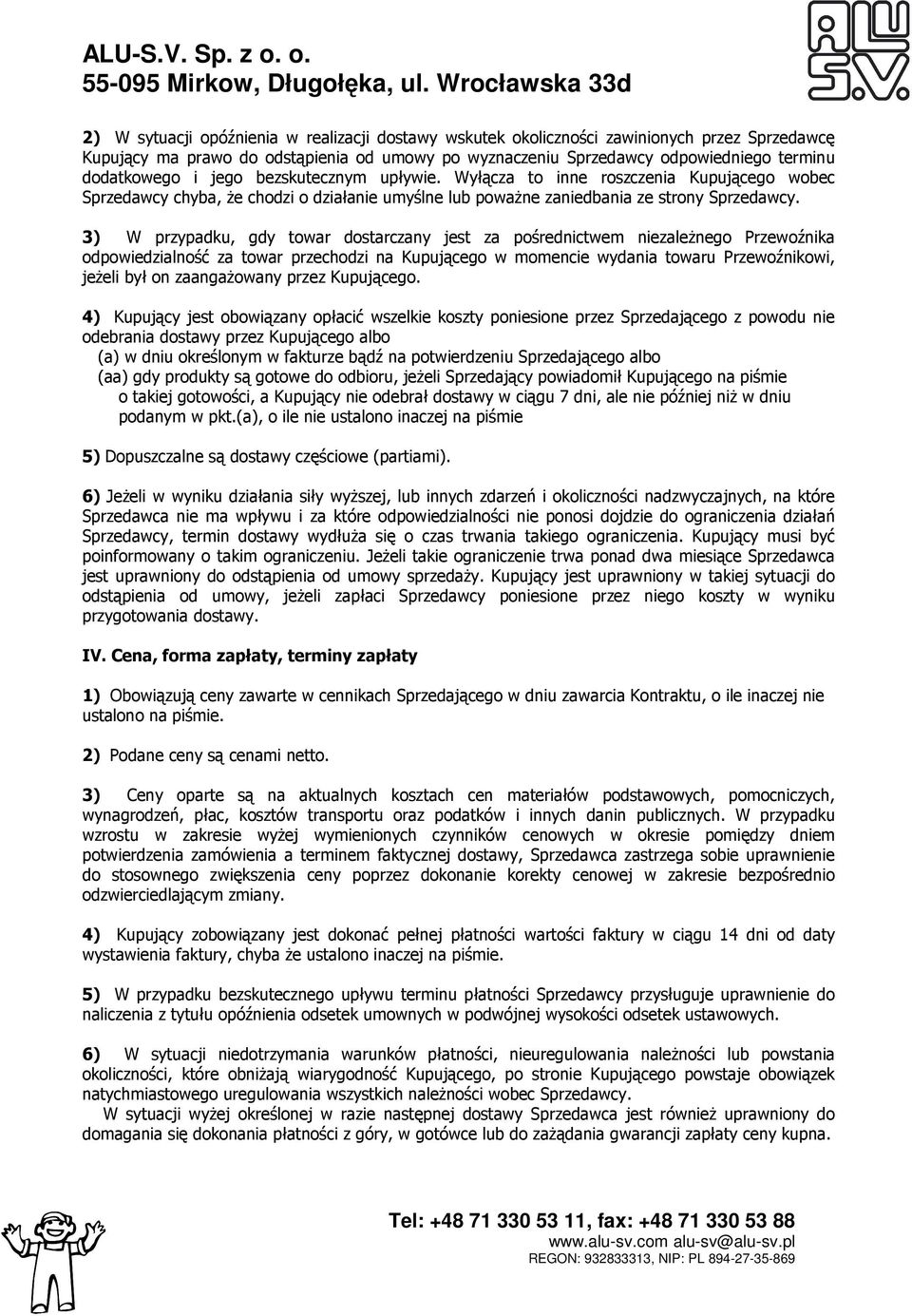 3) W przypadku, gdy towar dostarczany jest za pośrednictwem niezależnego Przewoźnika odpowiedzialność za towar przechodzi na Kupującego w momencie wydania towaru Przewoźnikowi, jeżeli był on