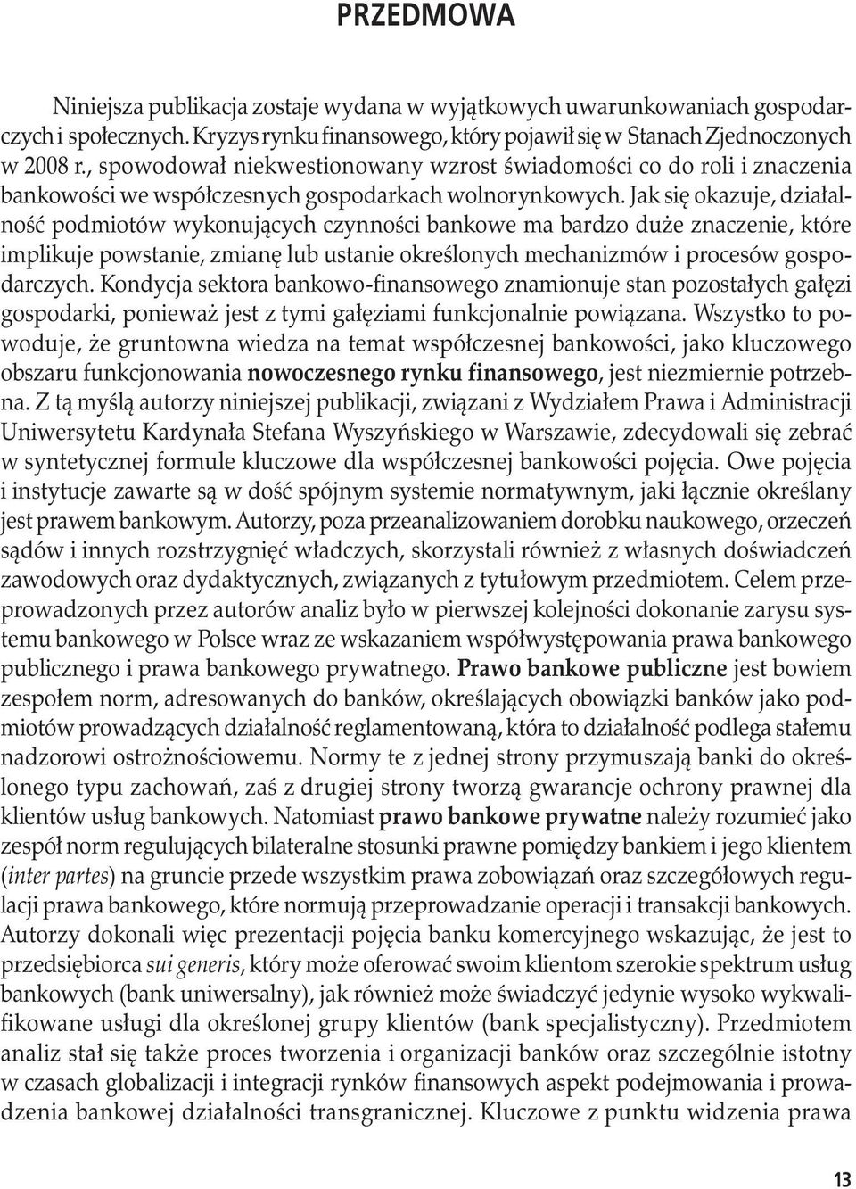 Jak się okazuje, działalność podmiotów wykonujących czynności bankowe ma bardzo duże znaczenie, które implikuje powstanie, zmianę lub ustanie określonych mechanizmów i procesów gospodarczych.