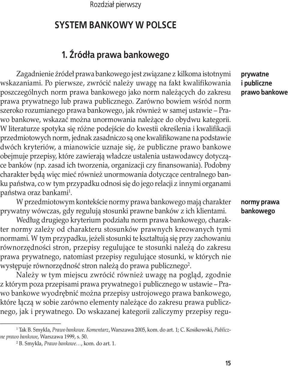 Zarówno bowiem wśród norm szeroko rozumianego prawa bankowego, jak również w samej ustawie Prawo bankowe, wskazać można unormowania należące do obydwu kategorii.