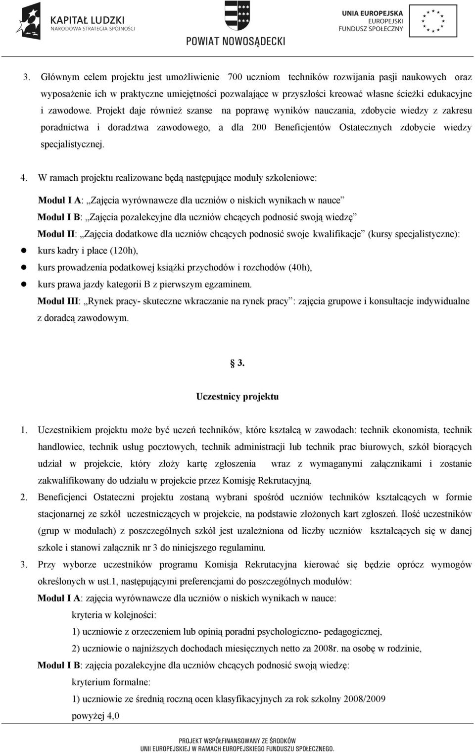 Projekt daje również szanse na poprawę wyników nauczania, zdobycie wiedzy z zakresu poradnictwa i doradztwa zawodowego, a dla 200 Beneficjentów Ostatecznych zdobycie wiedzy specjalistycznej. 4.