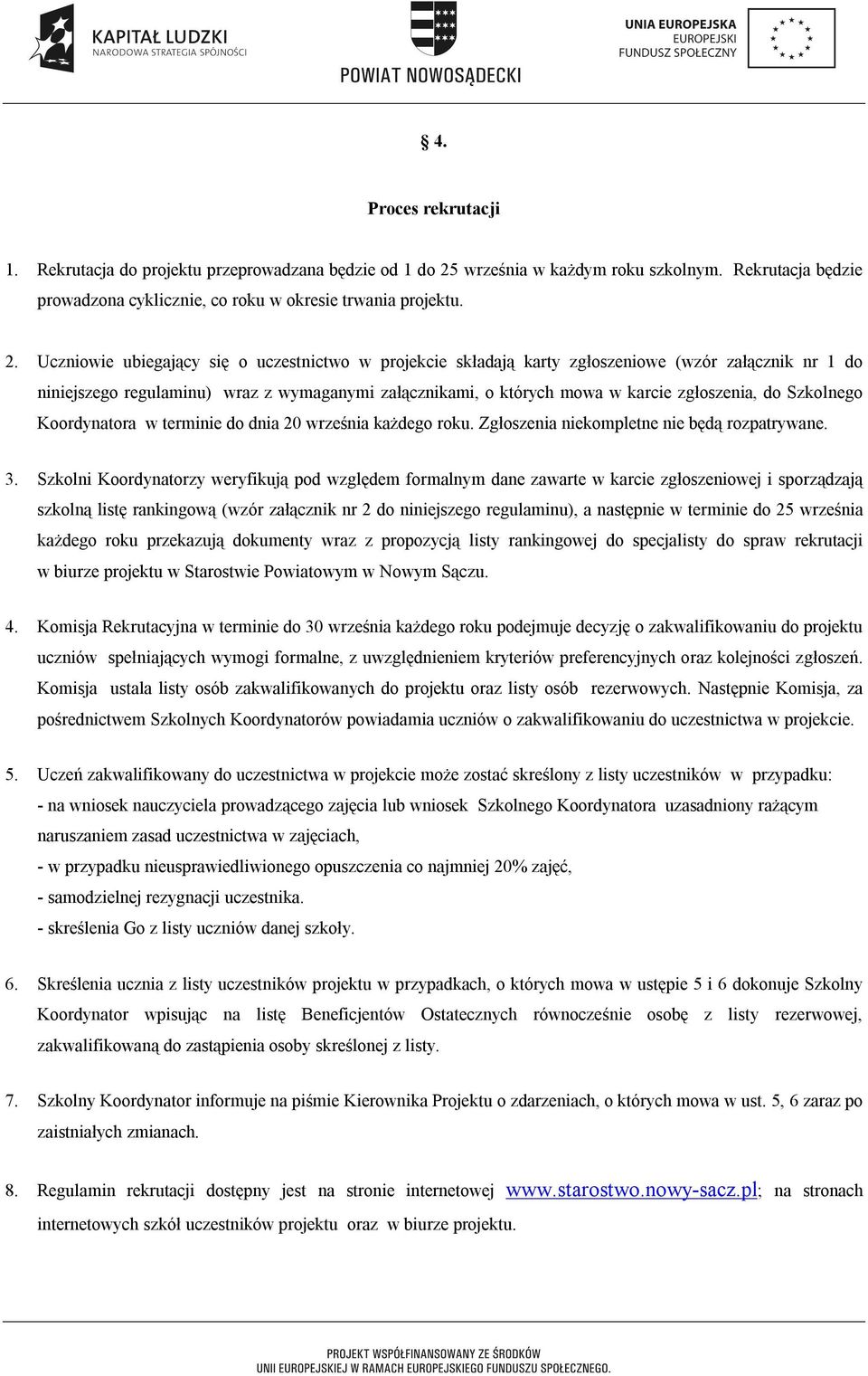 Uczniowie ubiegający się o uczestnictwo w projekcie składają karty zgłoszeniowe (wzór załącznik nr 1 do niniejszego regulaminu) wraz z wymaganymi załącznikami, o których mowa w karcie zgłoszenia, do
