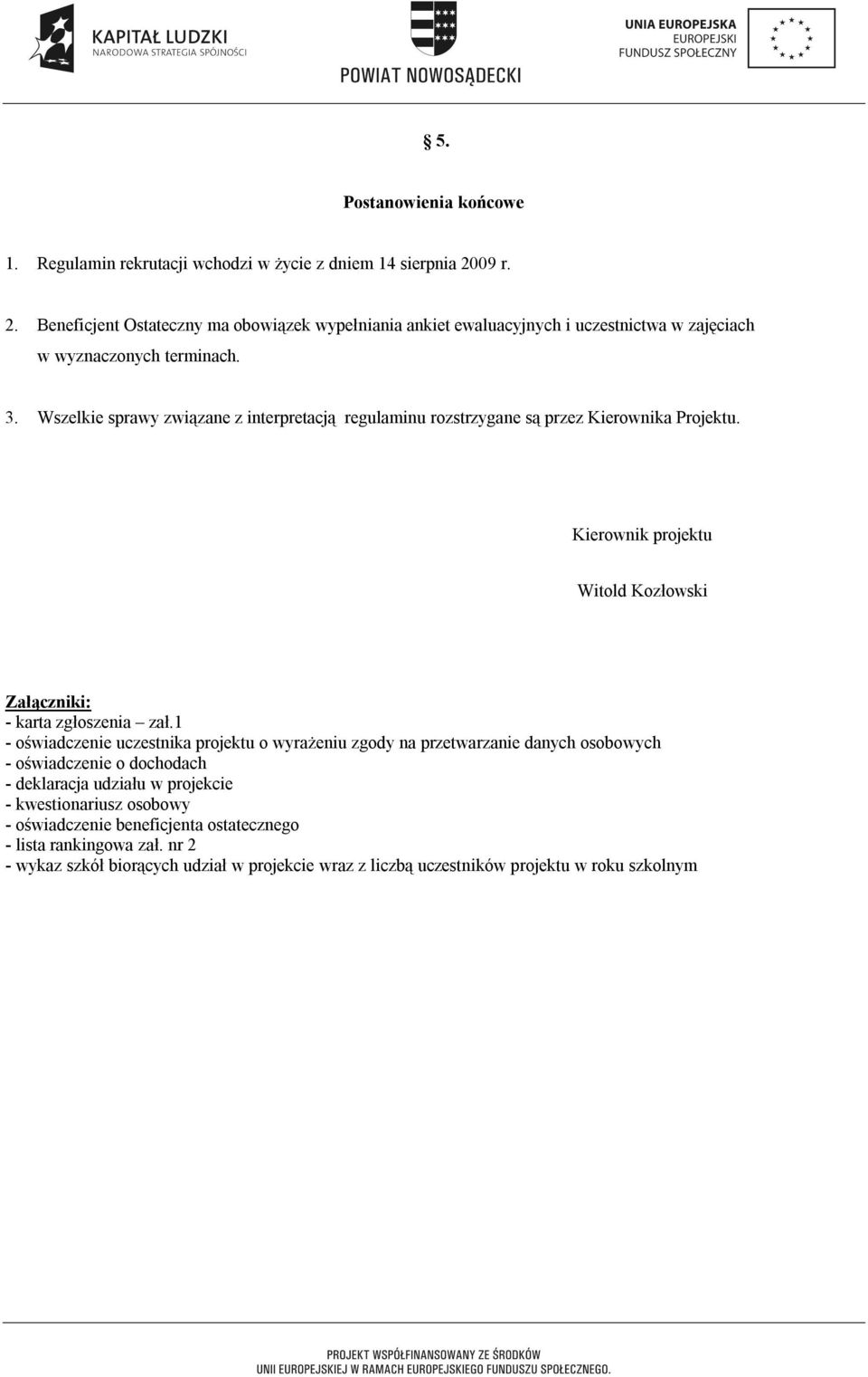 Wszelkie sprawy związane z interpretacją regulaminu rozstrzygane są przez Kierownika Projektu. Kierownik projektu Witold Kozłowski Załączniki: - karta zgłoszenia zał.