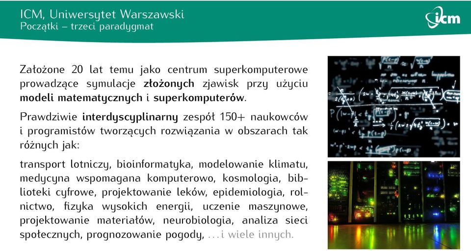 Prawdziwie interdyscyplinarny zespół 150+ naukowców i programistów tworzących rozwiązania w obszarach tak różnych jak: transport lotniczy, bioinformatyka,