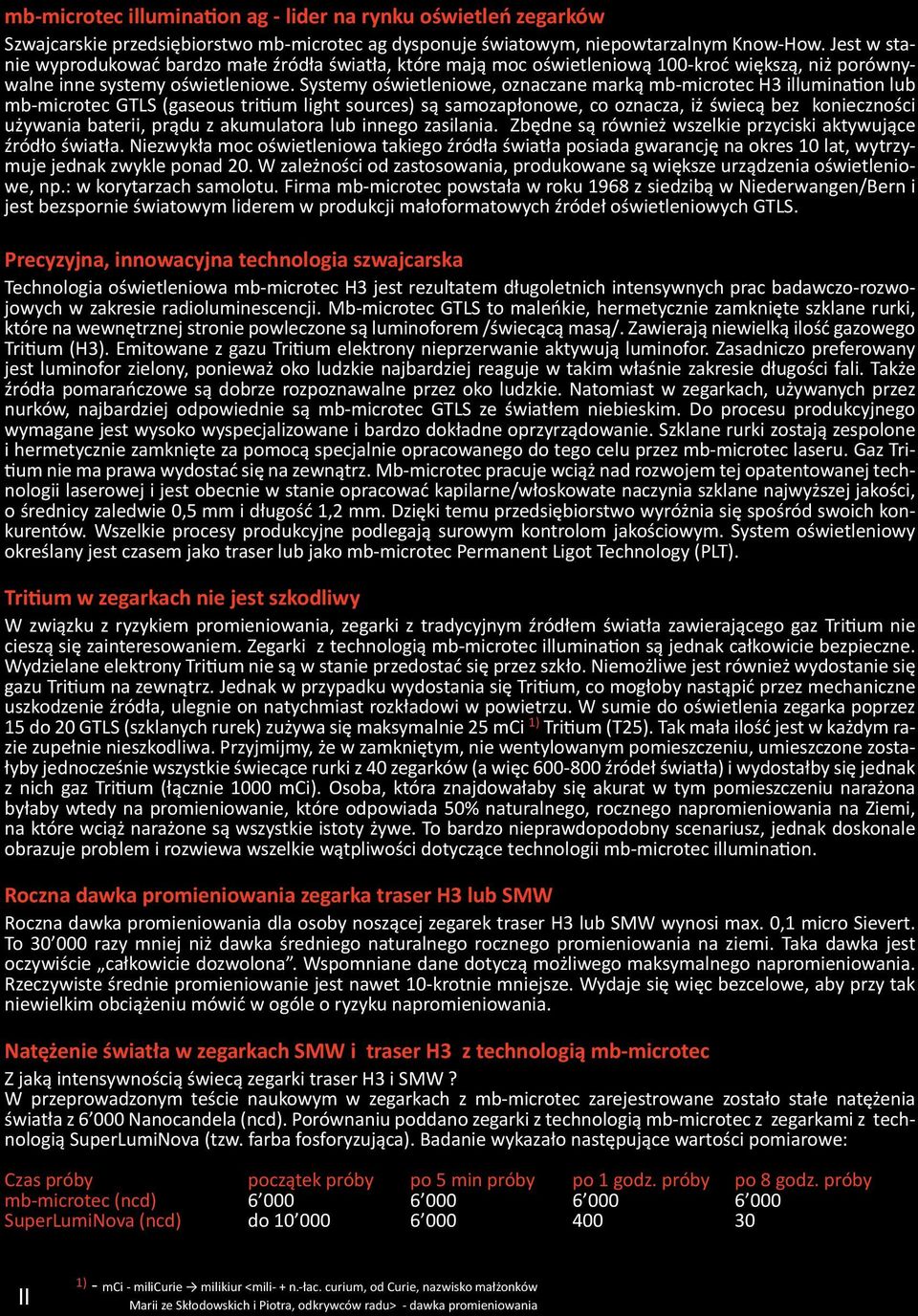 Systemy oświetleniowe, oznaczane marką mb-microtec H3 illumination lub mb-microtec GTLS (gaseous tritium light sources) są samozapłonowe, co oznacza, iż świecą bez konieczności używania baterii,