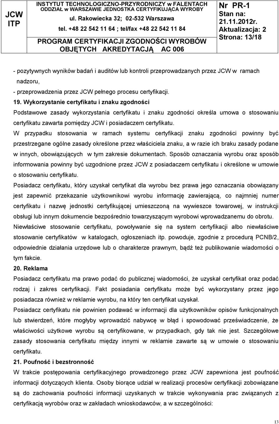 W przypadku stosowania w ramach systemu certyfikacji znaku zgodności powinny być przestrzegane ogólne zasady określone przez właściciela znaku, a w razie ich braku zasady podane w innych,