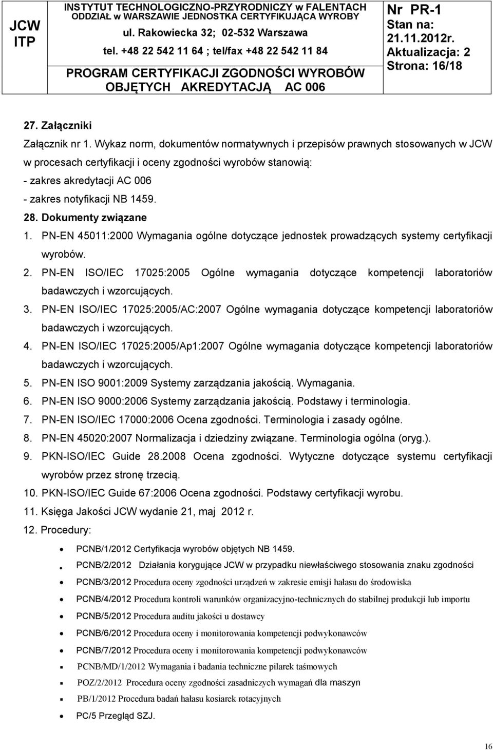 Dokumenty związane 1. PN-EN 45011:2000 Wymagania ogólne dotyczące jednostek prowadzących systemy certyfikacji wyrobów. 2.