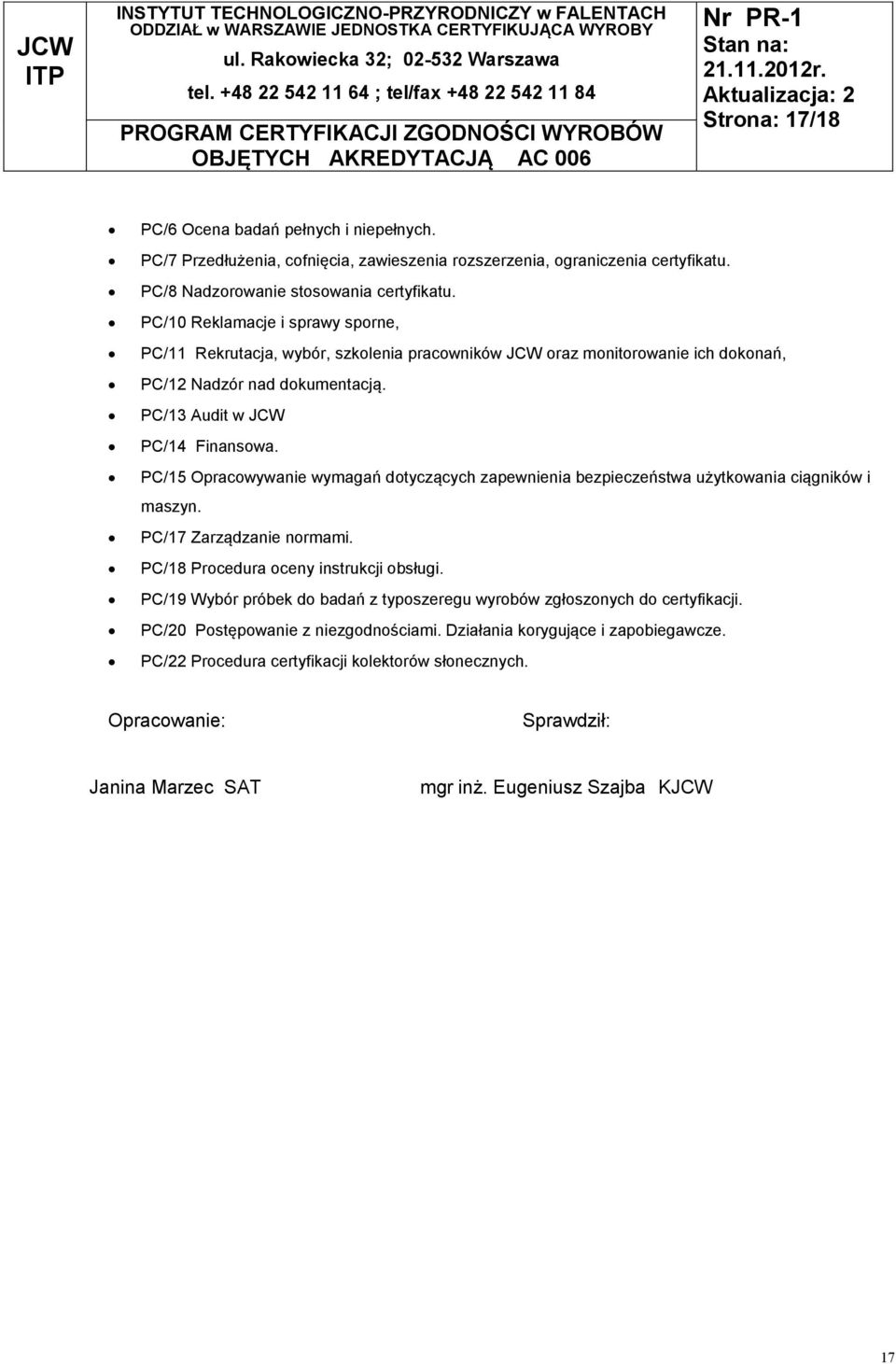 PC/15 Opracowywanie wymagań dotyczących zapewnienia bezpieczeństwa użytkowania ciągników i maszyn. PC/17 Zarządzanie normami. PC/18 Procedura oceny instrukcji obsługi.