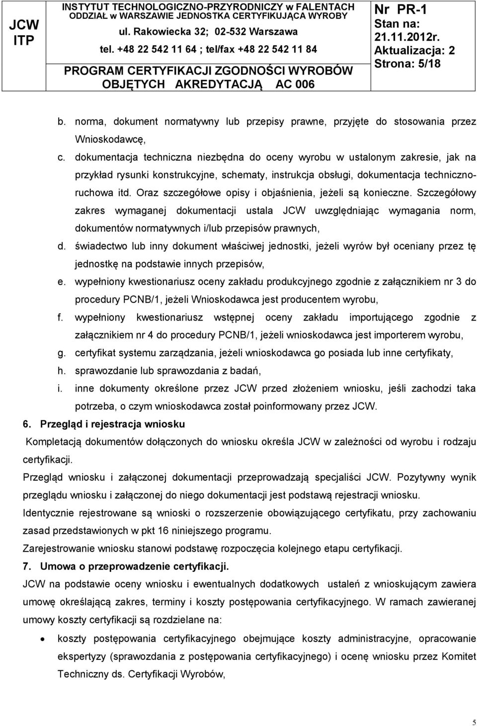 Oraz szczegółowe opisy i objaśnienia, jeżeli są konieczne. Szczegółowy zakres wymaganej dokumentacji ustala JCW uwzględniając wymagania norm, dokumentów normatywnych i/lub przepisów prawnych, d.