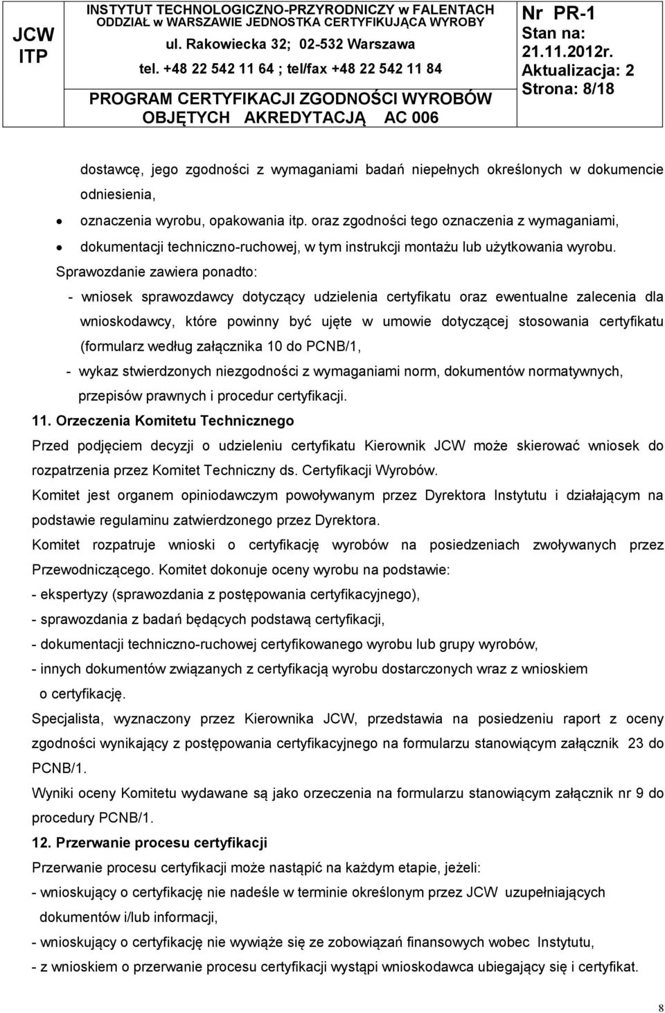 Sprawozdanie zawiera ponadto: - wniosek sprawozdawcy dotyczący udzielenia certyfikatu oraz ewentualne zalecenia dla wnioskodawcy, które powinny być ujęte w umowie dotyczącej stosowania certyfikatu