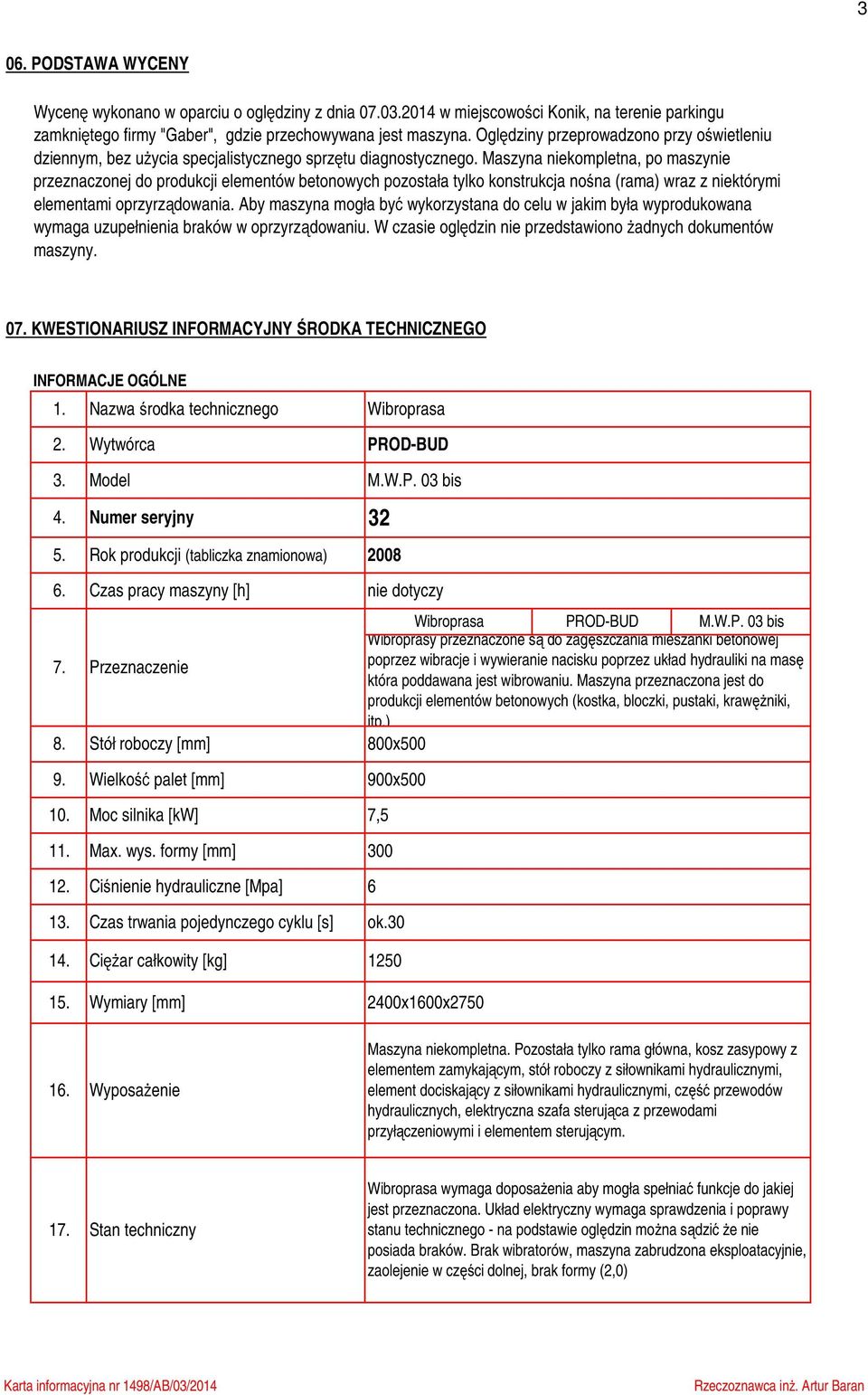 Maszyna niekompletna, po maszynie przeznaczonej do produkcji elementów betonowych pozostała tylko konstrukcja nośna (rama) wraz z niektórymi elementami oprzyrządowania.