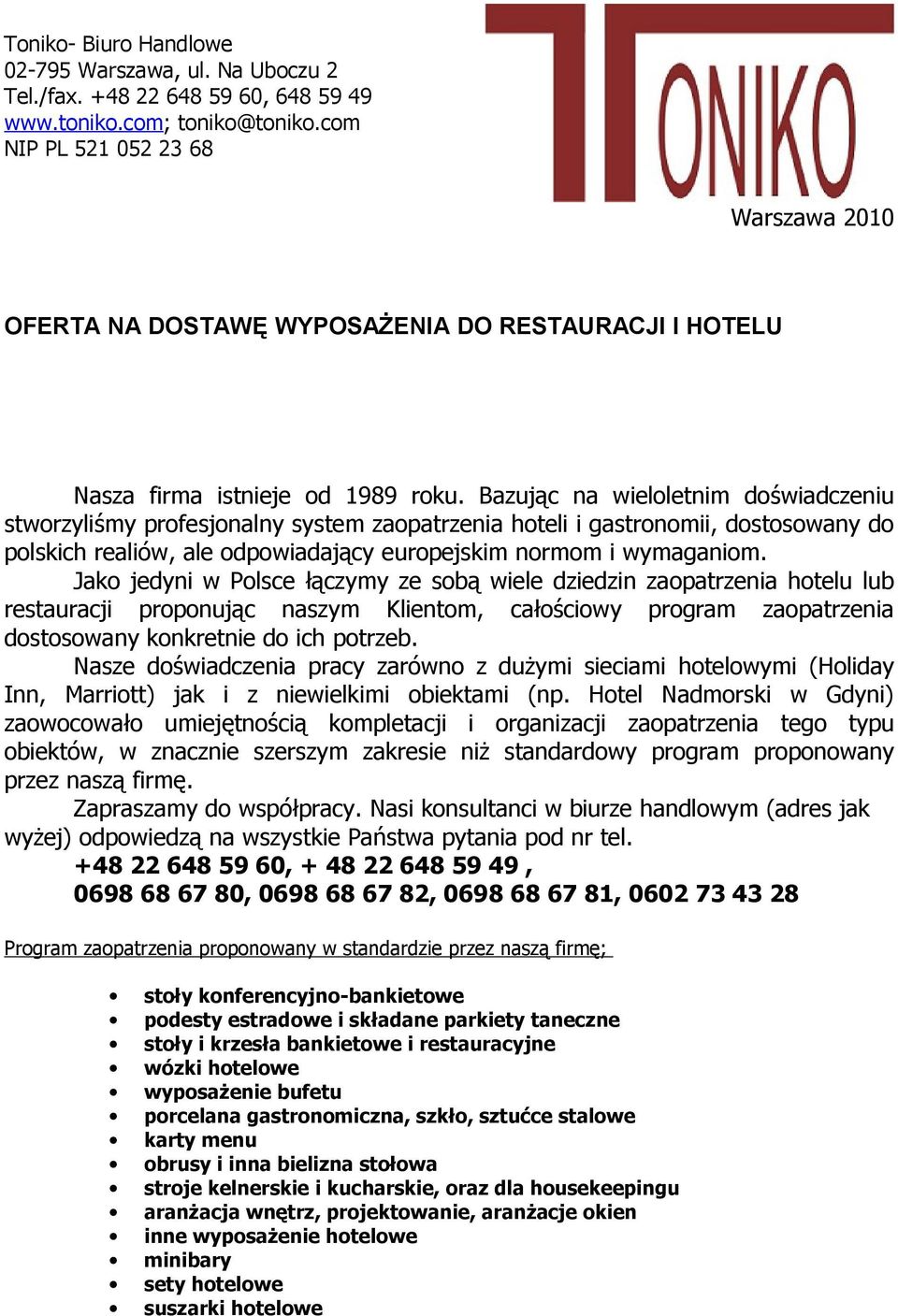 Bazując na wieloletnim doświadczeniu stworzyliśmy profesjonalny system zaopatrzenia hoteli i gastronomii, dostosowany do polskich realiów, ale odpowiadający europejskim normom i wymaganiom.